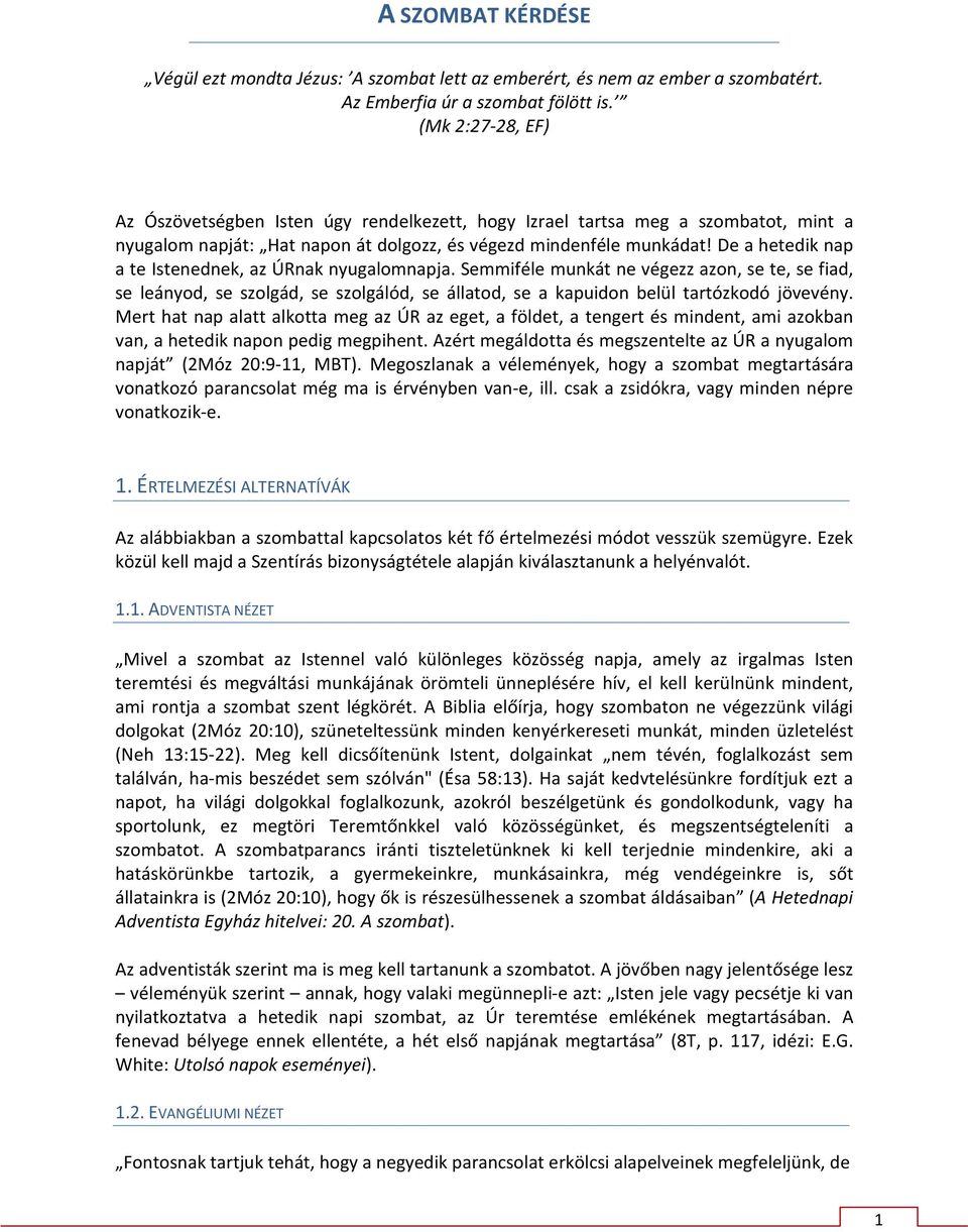 De a hetedik nap a te Istenednek, az ÚRnak nyugalomnapja. Semmiféle munkát ne végezz azon, se te, se fiad, se leányod, se szolgád, se szolgálód, se állatod, se a kapuidon belül tartózkodó jövevény.