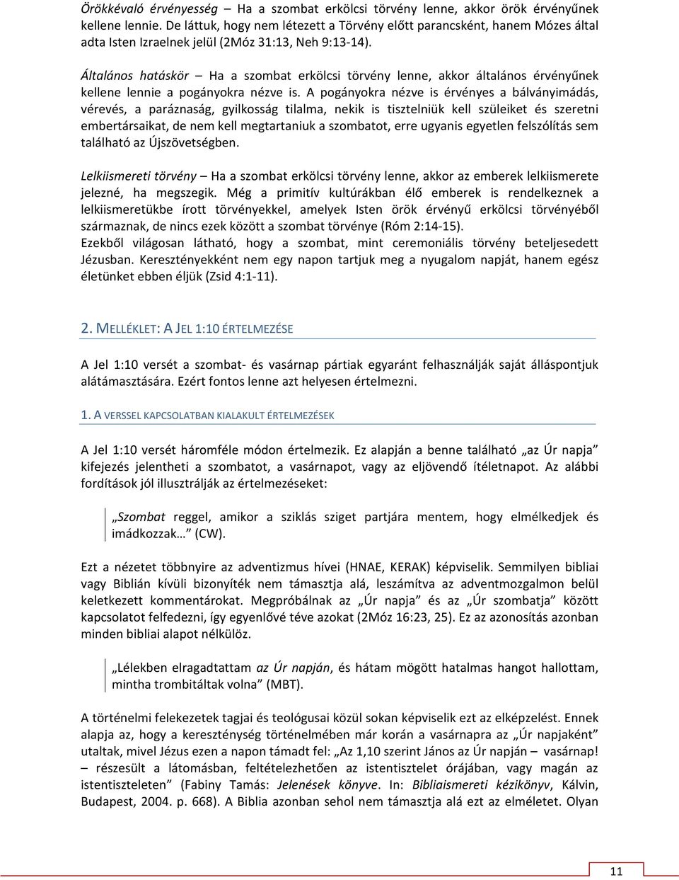 Általános hatáskör Ha a szombat erkölcsi törvény lenne, akkor általános érvényűnek kellene lennie a pogányokra nézve is.