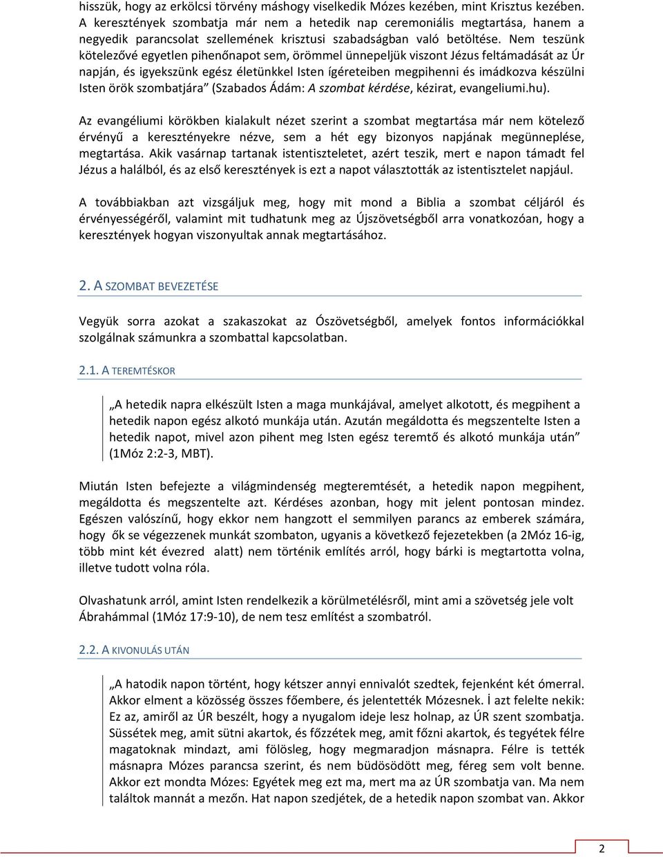 Nem teszünk kötelezővé egyetlen pihenőnapot sem, örömmel ünnepeljük viszont Jézus feltámadását az Úr napján, és igyekszünk egész életünkkel Isten ígéreteiben megpihenni és imádkozva készülni Isten