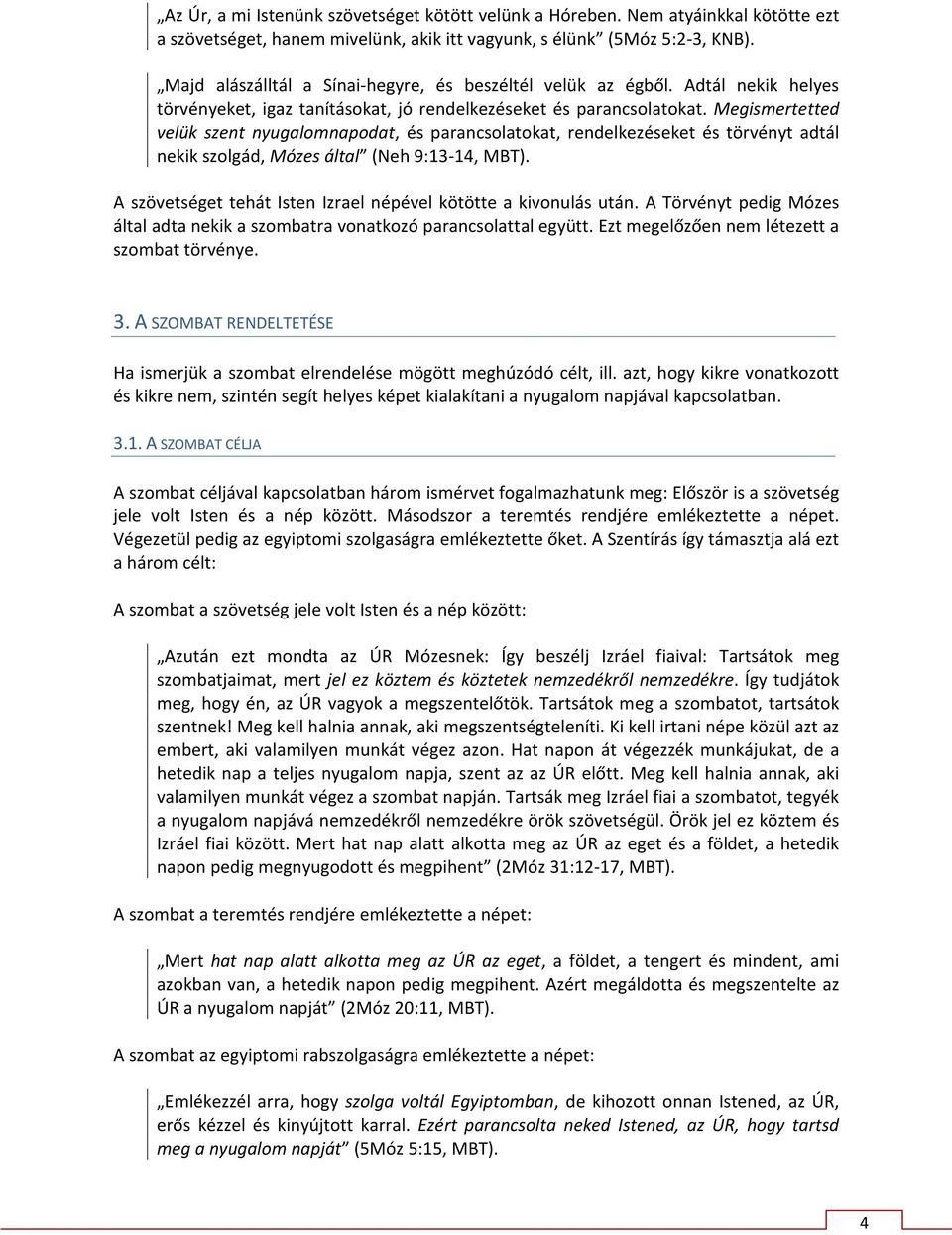 Megismertetted velük szent nyugalomnapodat, és parancsolatokat, rendelkezéseket és törvényt adtál nekik szolgád, Mózes által (Neh 9:13-14, MBT).