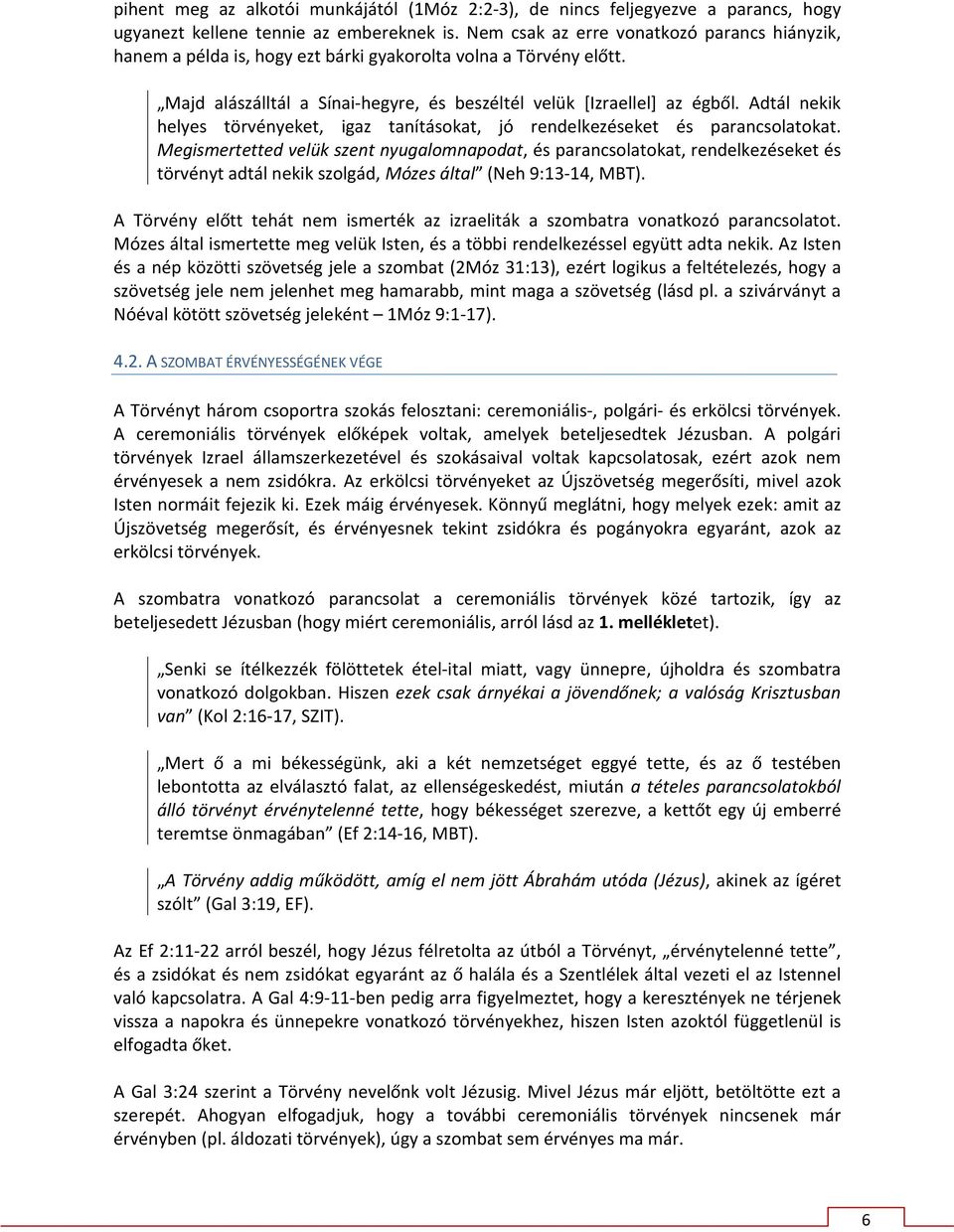 Adtál nekik helyes törvényeket, igaz tanításokat, jó rendelkezéseket és parancsolatokat.