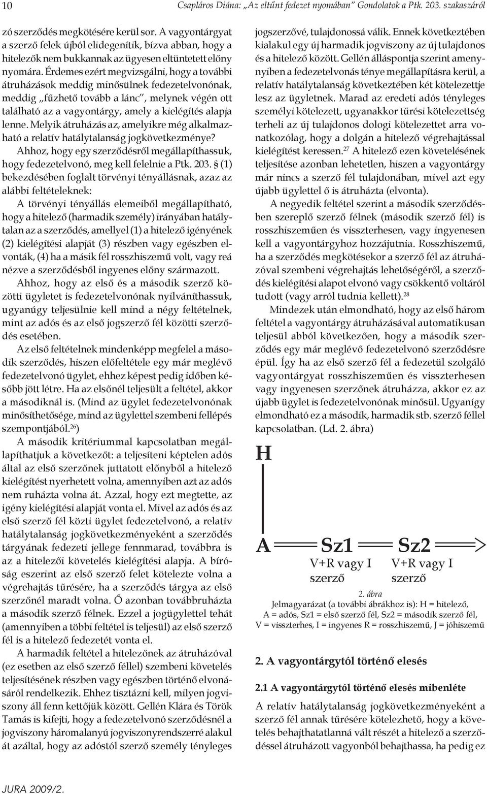 Érdemes ezért megvizsgálni, hogy a további átruházások meddig minősülnek fedezetelvonónak, meddig fűzhető tovább a lánc, melynek végén ott található az a vagyontárgy, amely a kielégítés alapja lenne.