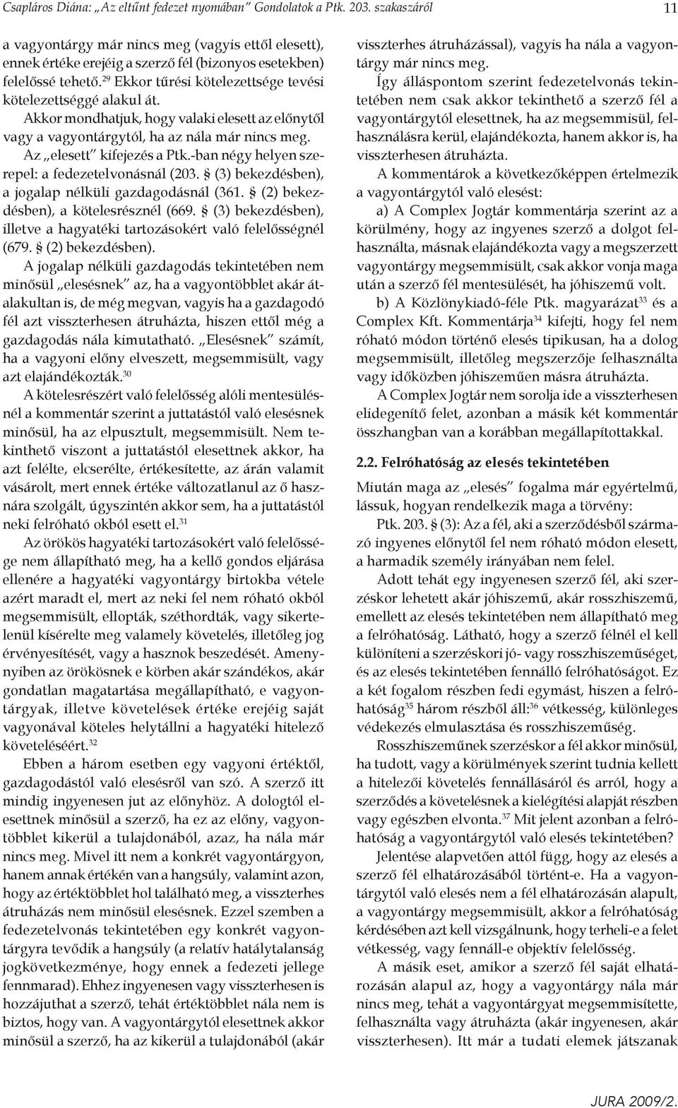 29 Ekkor tűrési kötelezettsége tevési kötelezettséggé alakul át. Akkor mondhatjuk, hogy valaki elesett az előnytől vagy a vagyontárgytól, ha az nála már nincs meg. Az elesett kifejezés a Ptk.