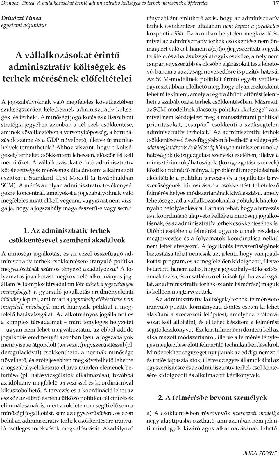A minőségi jogalkotás és a lisszaboni stratégia jegyében azonban a cél ezek csökkentése, aminek következtében a versenyképesség, a beruházások száma és a GDP növelhető, illetve új munkahelyek