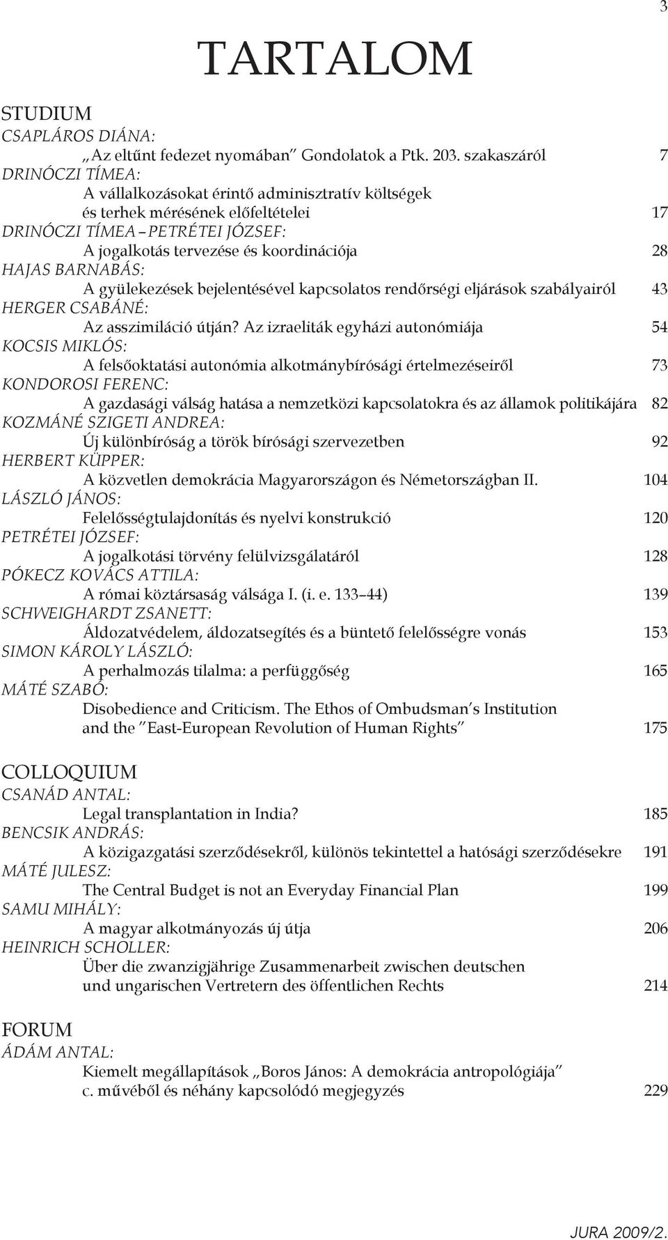 BARNABÁS: A gyülekezések bejelentésével kapcsolatos rendőrségi eljárások szabályairól 43 HERGER CSABÁNÉ: Az asszimiláció útján?