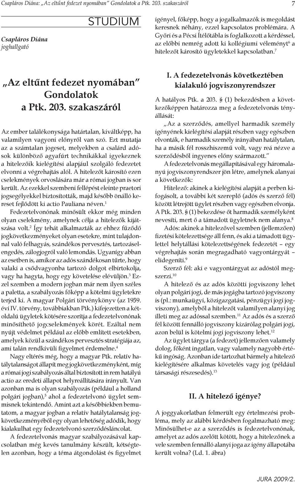 A Győri és a Pécsi Ítélőtábla is foglalkozott a kérdéssel, az előbbi nemrég adott ki kollégiumi véleményt 6 a hitelezőt károsító ügyletekkel kapcsolatban.