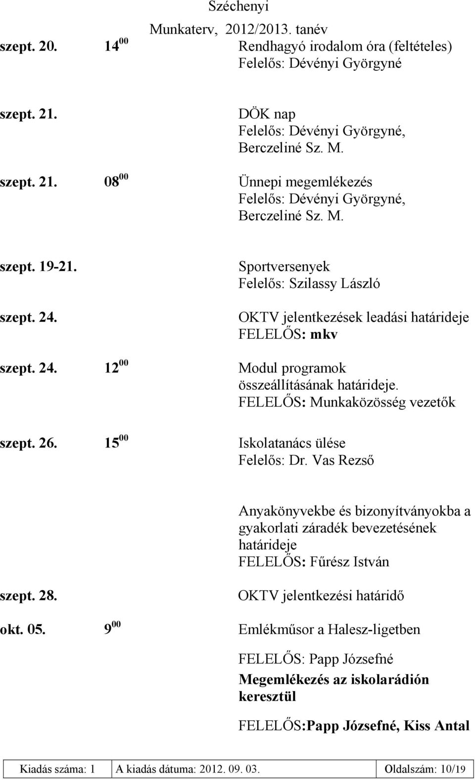 FELELŐS: Munkaközösség vezetők szept. 26. 15 00 Iskolatanács ülése Felelős: Dr. Vas Rezső Anyakönyvekbe és bizonyítványokba a gyakorlati záradék bevezetésének határideje FELELŐS: Fűrész István szept.