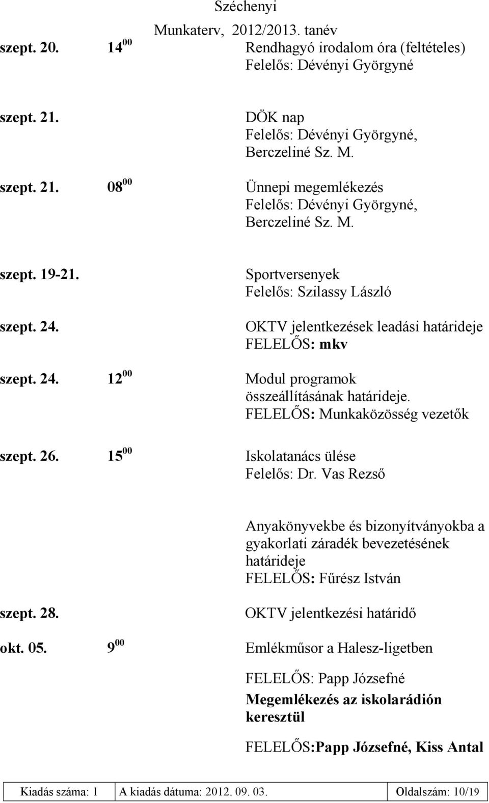 FELELŐS: Munkaközösség vezetők szept. 26. 15 00 Iskolatanács ülése Felelős: Dr. Vas Rezső Anyakönyvekbe és bizonyítványokba a gyakorlati záradék bevezetésének határideje FELELŐS: Fűrész István szept.