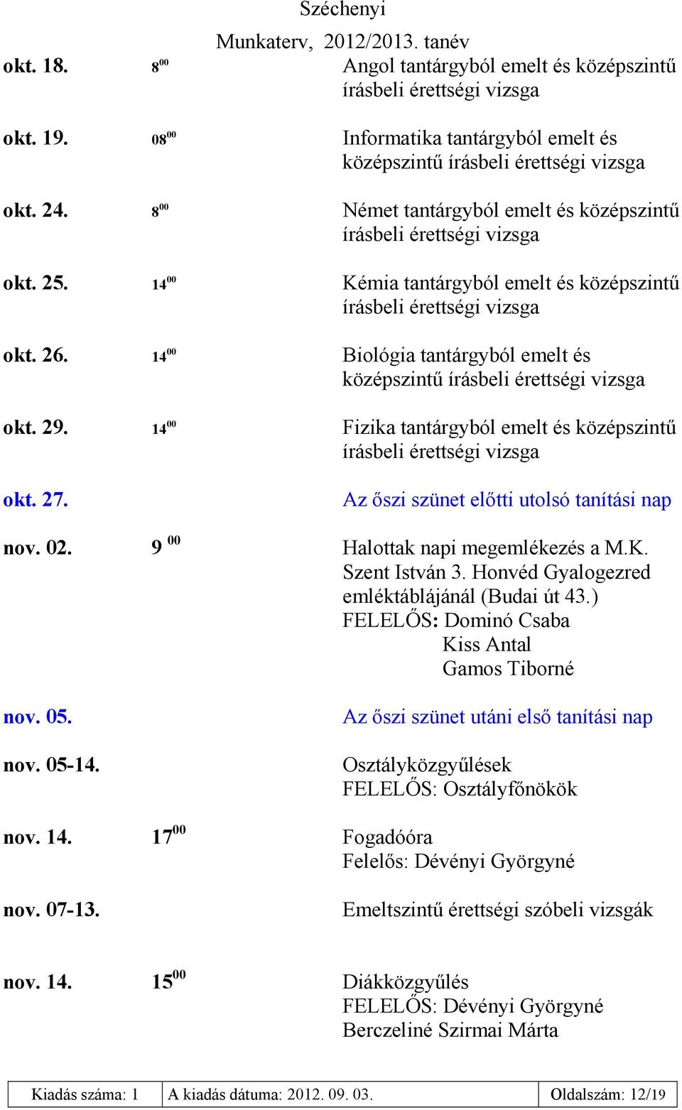 14 00 Biológia tantárgyból emelt és középszintű írásbeli érettségi vizsga okt. 29. 14 00 Fizika tantárgyból emelt és középszintű írásbeli érettségi vizsga okt. 27.