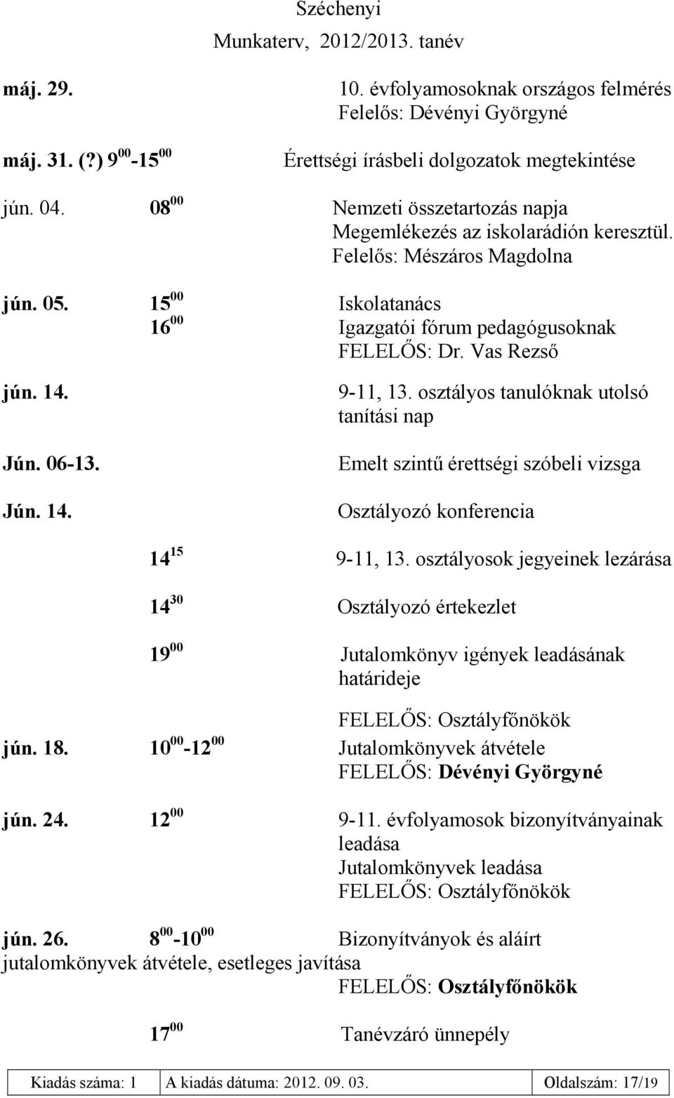 osztályos tanulóknak utolsó tanítási nap Emelt szintű érettségi szóbeli vizsga Osztályozó konferencia 14 15 9-11, 13.