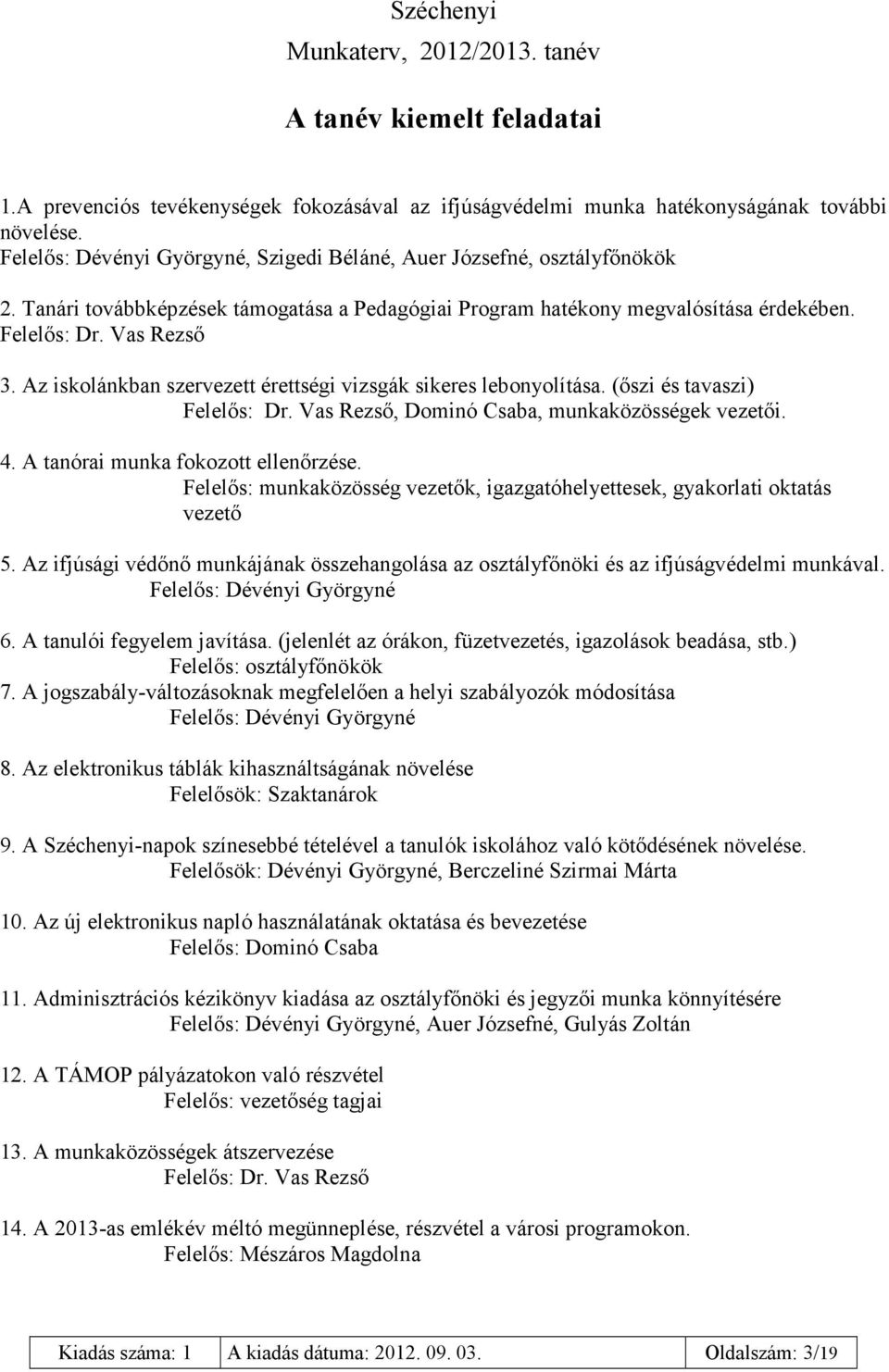 (őszi és tavaszi) Felelős: Dr. Vas Rezső, Dominó Csaba, munkaközösségek vezetői. 4. A tanórai munka fokozott ellenőrzése.