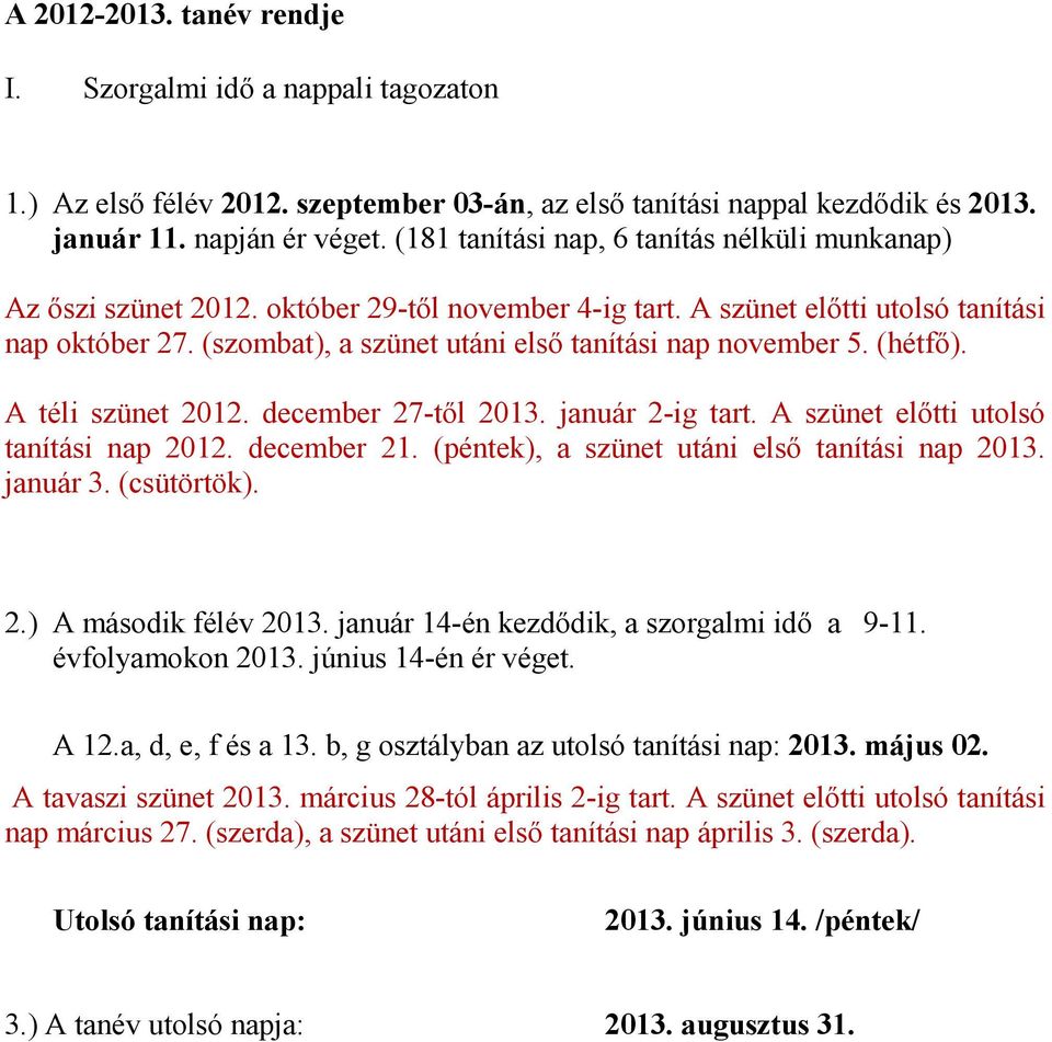 (szombat), a szünet utáni első tanítási nap november 5. (hétfő). A téli szünet 2012. december 27-től 2013. január 2-ig tart. A szünet előtti utolsó tanítási nap 2012. december 21.