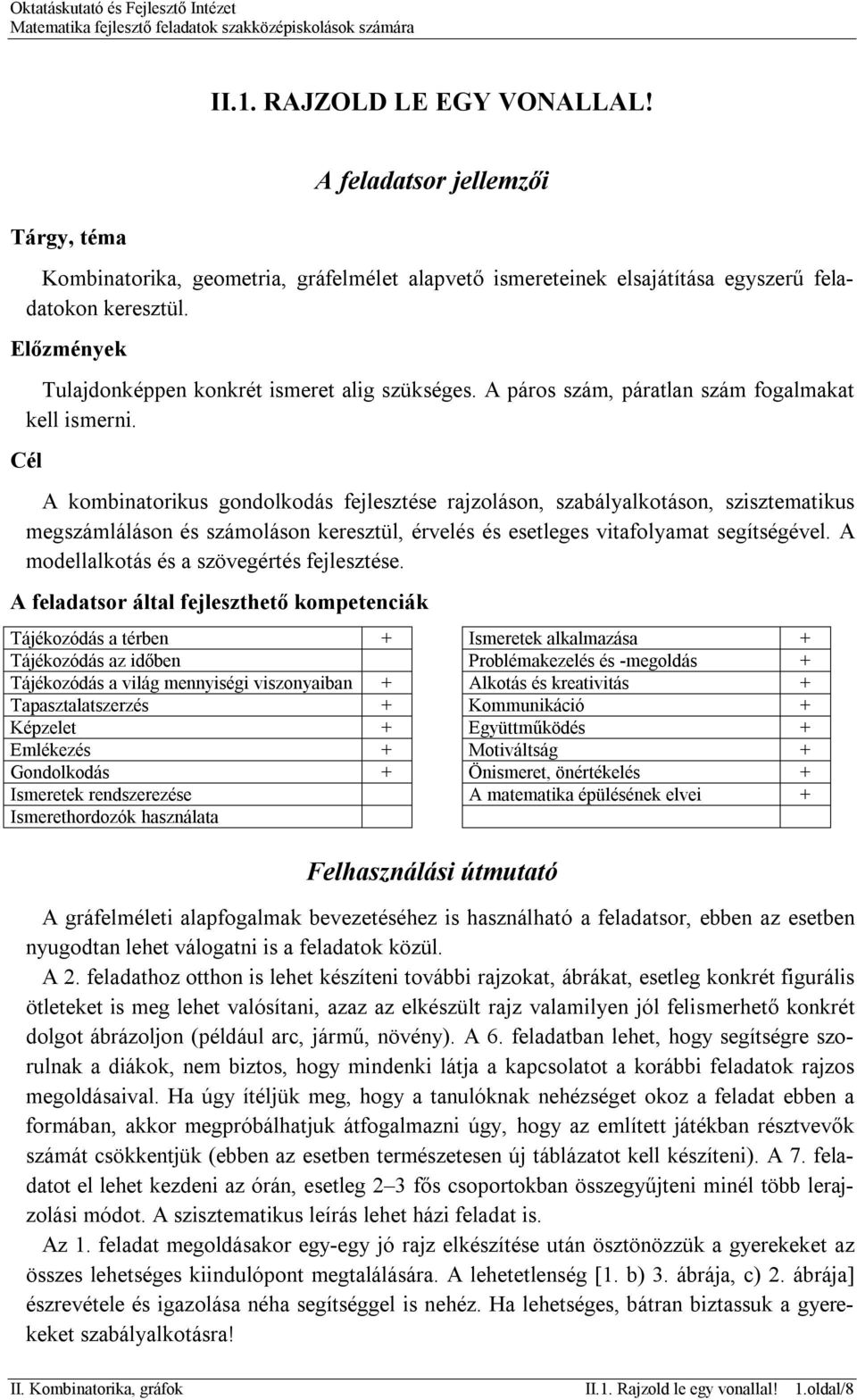 Cél A kombinatorikus gondolkodás fejlesztése rajzoláson, szabályalkotáson, szisztematikus megszámláláson és számoláson keresztül, érvelés és esetleges vitafolyamat segítségével.