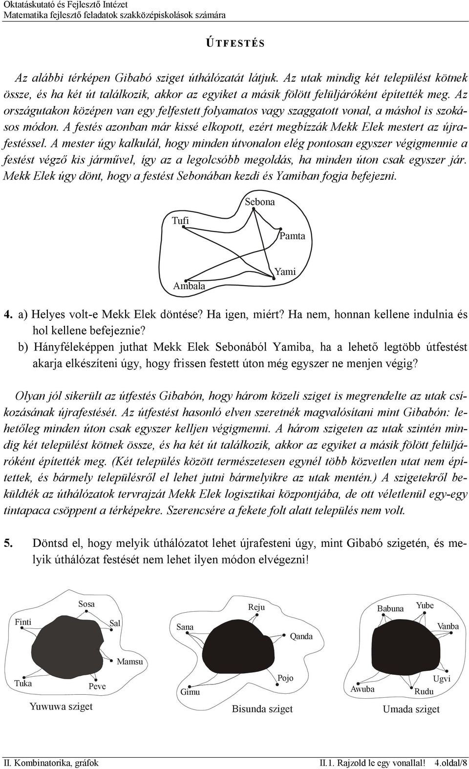 A mester úgy kalkulál, hogy minden útvonalon elég pontosan egyszer végigmennie a festést végző kis járművel, így az a legolcsóbb megoldás, ha minden úton csak egyszer jár.