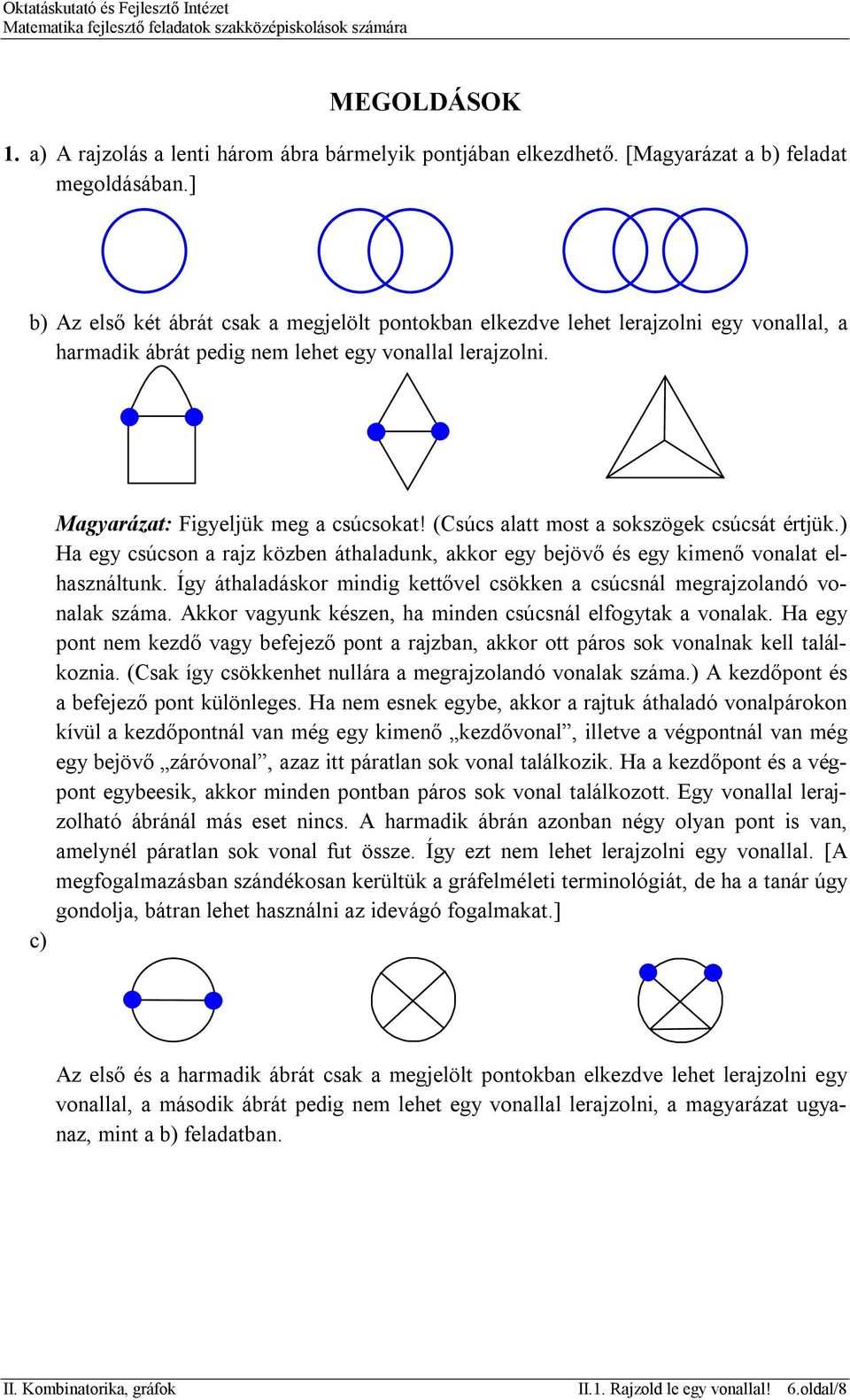 (Csúcs alatt most a sokszögek csúcsát értjük.) Ha egy csúcson a rajz közben áthaladunk, akkor egy bejövő és egy kimenő vonalat elhasználtunk.