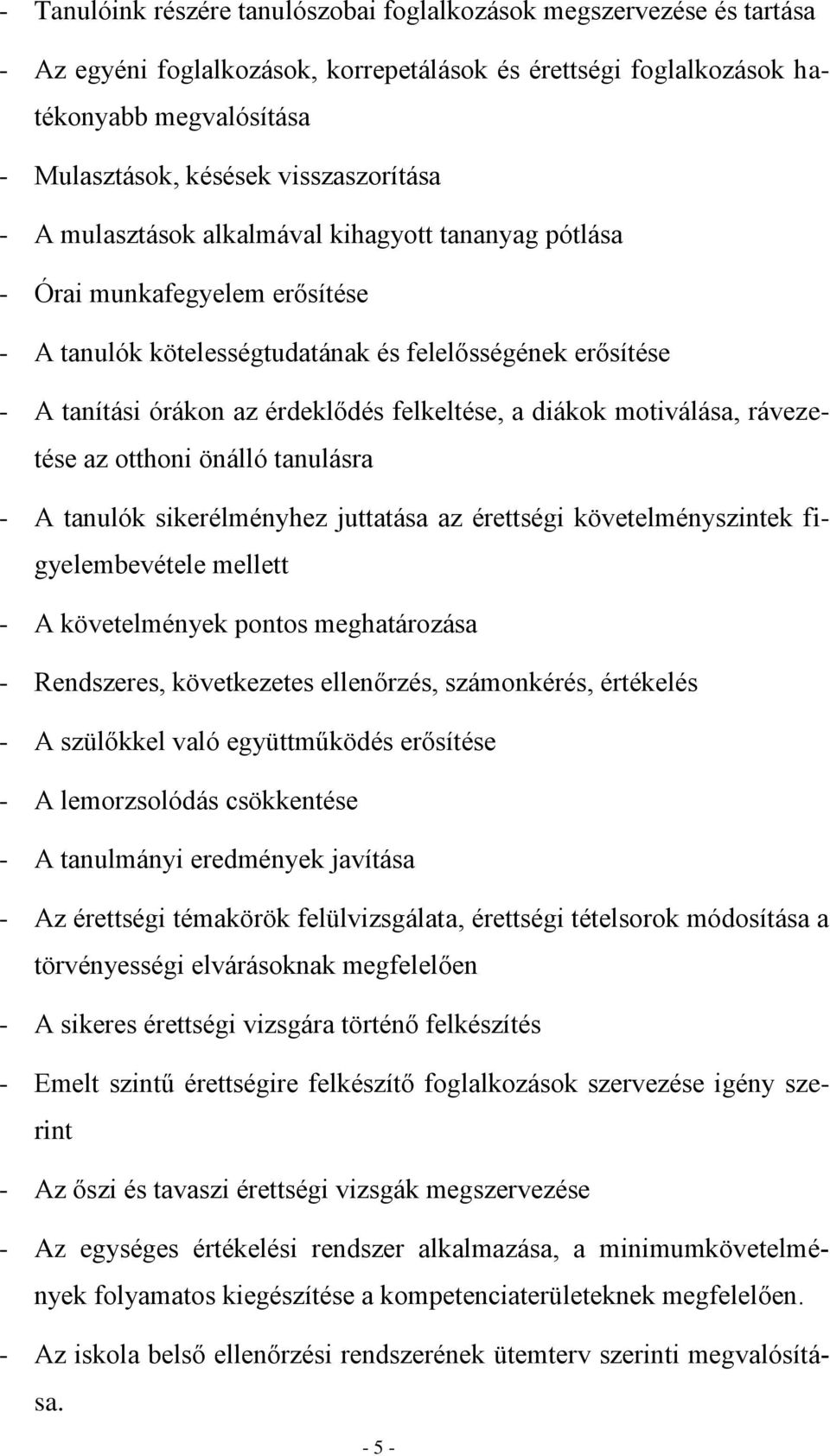 felkeltése, a diákok motiválása, rávezetése az otthoni önálló tanulásra - A tanulók sikerélményhez juttatása az érettségi követelményszintek figyelembevétele mellett - A követelmények pontos