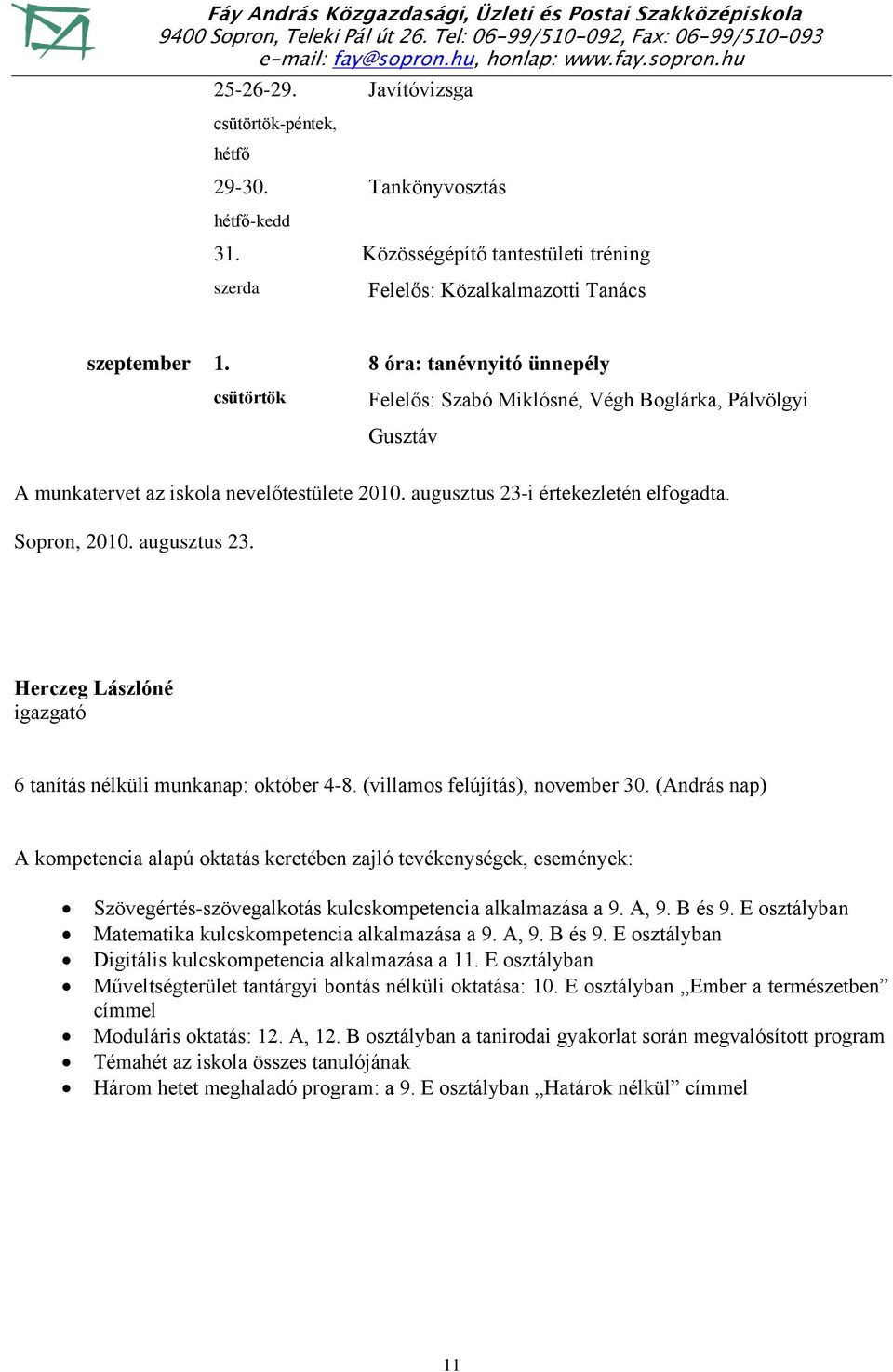 i értekezletén elfogadta. Sopron, 2010. augusztus 23. Herczeg Lászlóné igazgató 6 tanítás nélküli munkanap: október 4-8. (villamos felújítás), november 30.