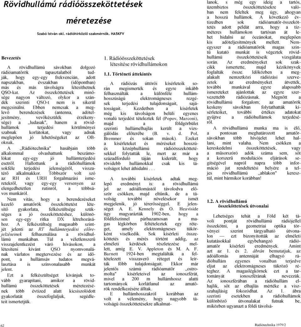 Az összeköttetések minősége nagyon változó, olykor a szándék szerinti QSO-t nem is sikerül megcsinálni.