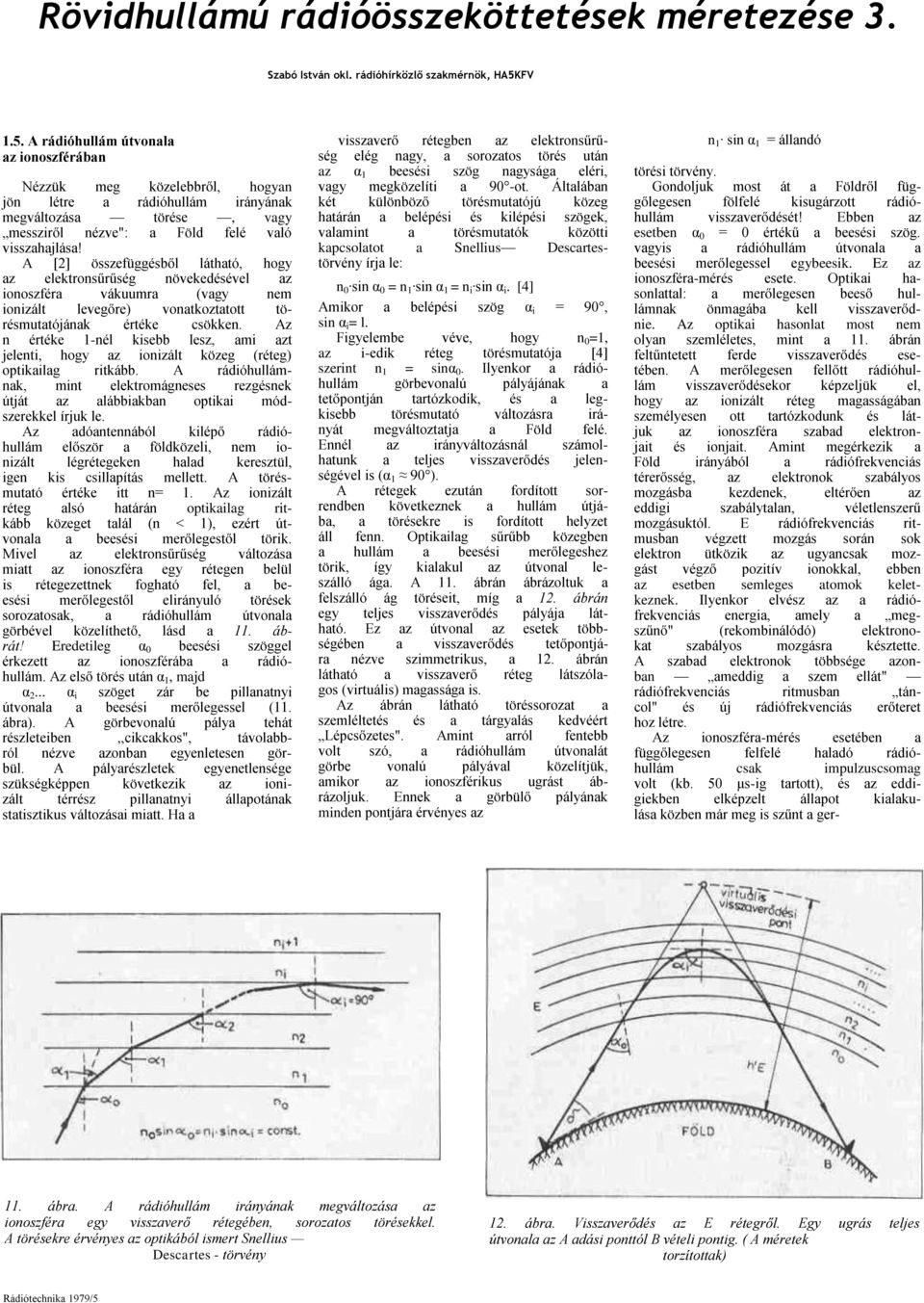 A [2] összefüggésből látható, hogy az elektronsűrűség növekedésével az ionoszféra vákuumra (vagy nem ionizált levegőre) vonatkoztatott törésmutatójának értéke csökken.