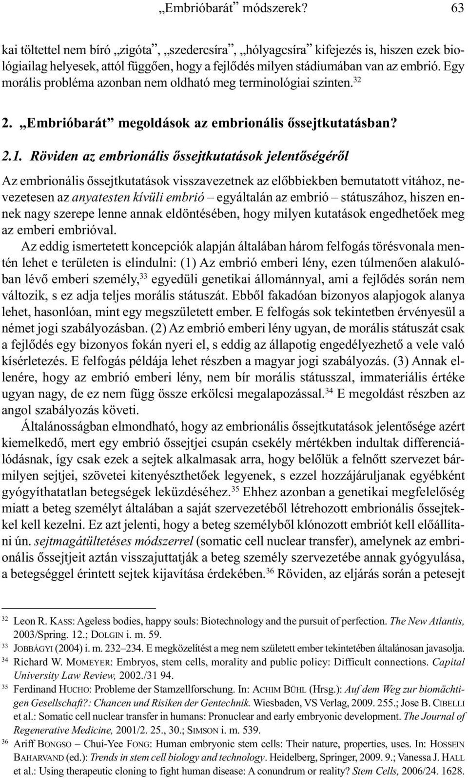 Röviden az embrionális õssejtkutatások jelentõségérõl Az embrionális õssejtkutatások visszavezetnek az elõbbiekben bemutatott vitához, nevezetesen az anyatesten kívüli embrió egyáltalán az embrió
