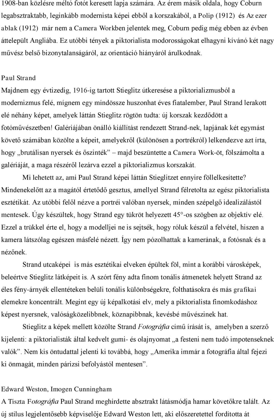 az évben áttelepült Angliába. Ez utóbbi tények a piktorialista modorosságokat elhagyni kívánó két nagy művész belső bizonytalanságáról, az orientáció hiányáról árulkodnak.