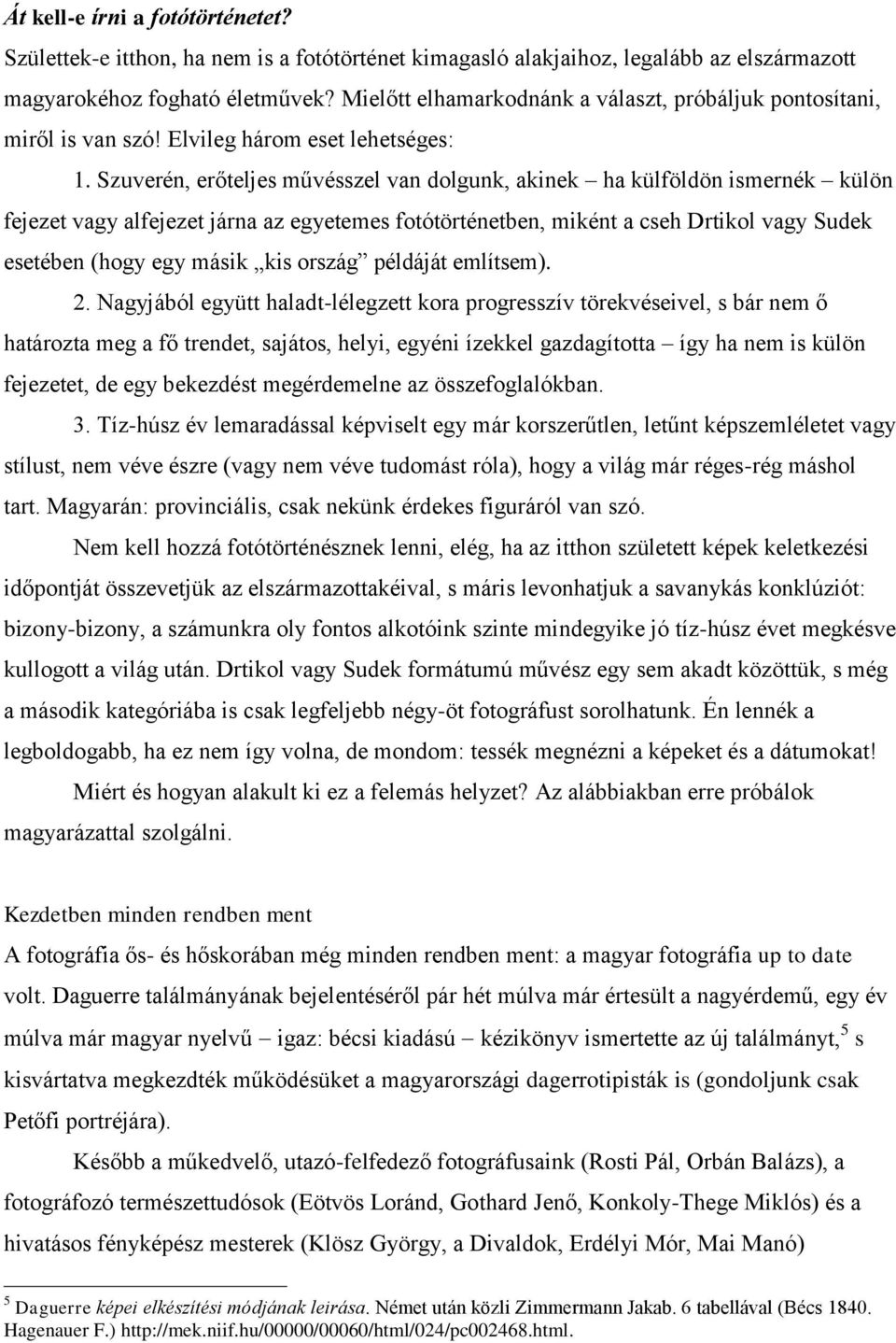 Szuverén, erőteljes művésszel van dolgunk, akinek ha külföldön ismernék külön fejezet vagy alfejezet járna az egyetemes fotótörténetben, miként a cseh Drtikol vagy Sudek esetében (hogy egy másik kis