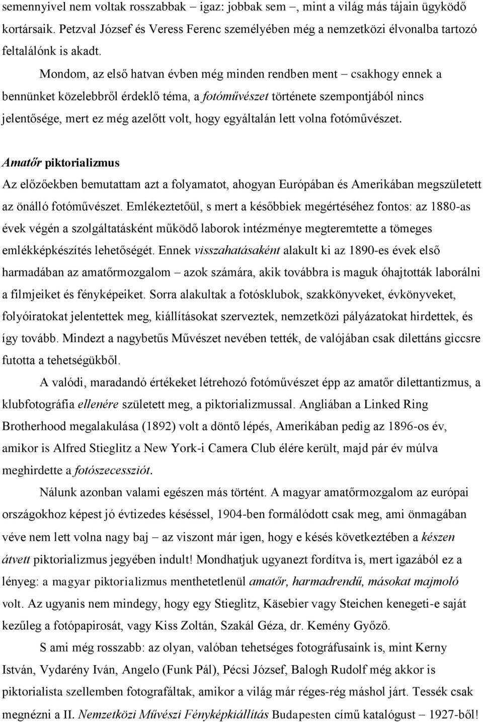 egyáltalán lett volna fotóművészet. Amatőr piktorializmus Az előzőekben bemutattam azt a folyamatot, ahogyan Európában és Amerikában megszületett az önálló fotóművészet.