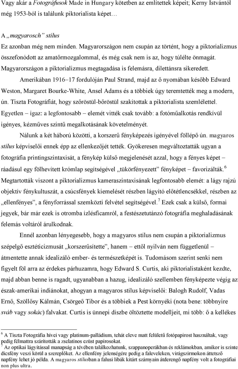 Magyarországon a piktorializmus megtagadása is felemásra, dilettánsra sikeredett.