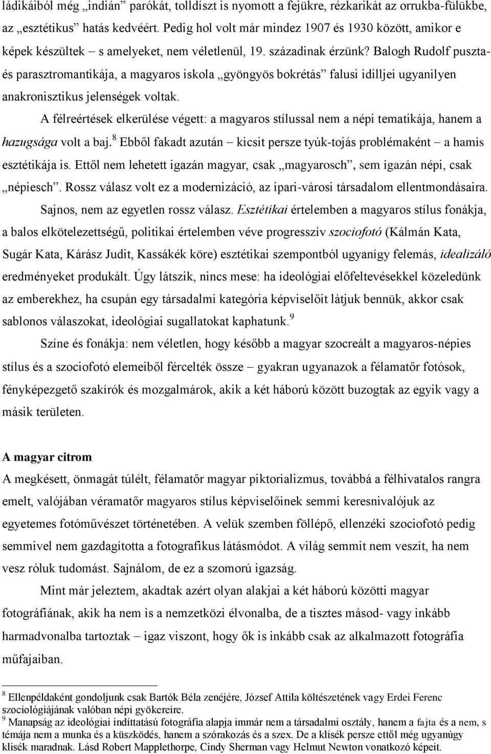 Balogh Rudolf pusztaés parasztromantikája, a magyaros iskola gyöngyös bokrétás falusi idilljei ugyanilyen anakronisztikus jelenségek voltak.