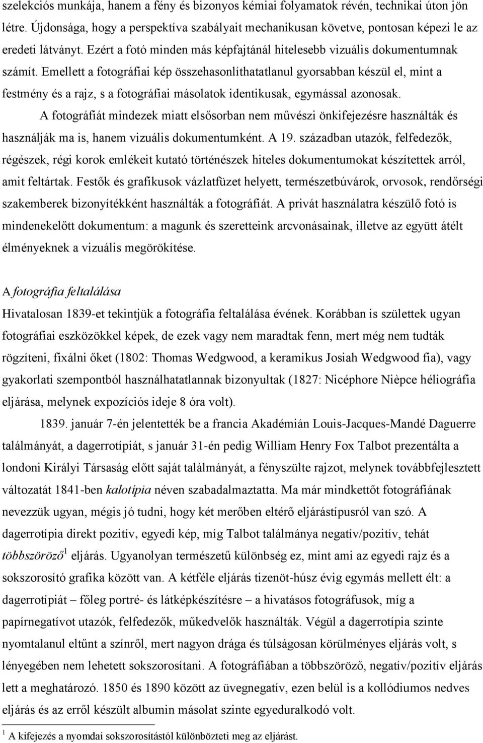 Emellett a fotográfiai kép összehasonlíthatatlanul gyorsabban készül el, mint a festmény és a rajz, s a fotográfiai másolatok identikusak, egymással azonosak.