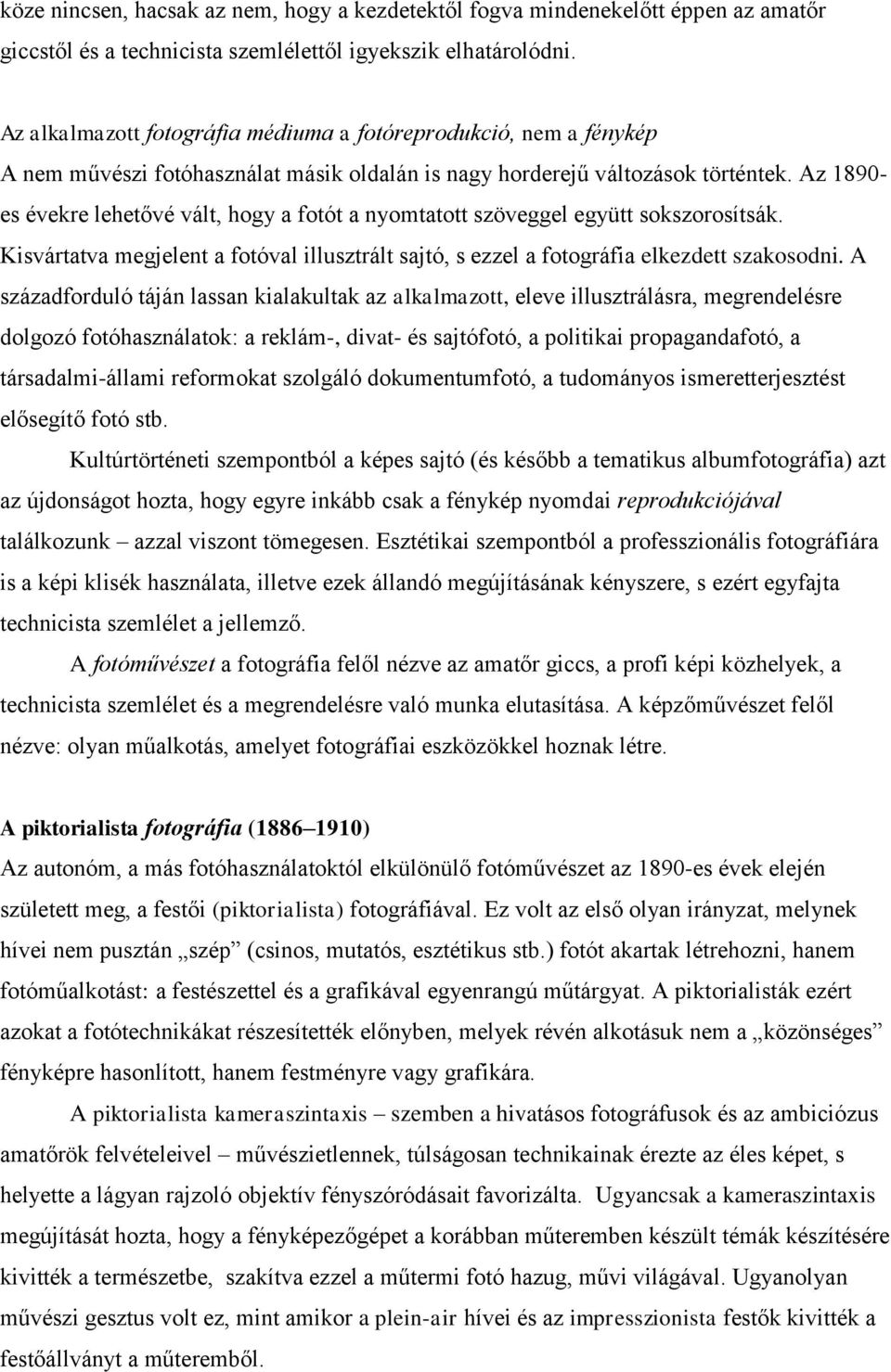 Az 1890- es évekre lehetővé vált, hogy a fotót a nyomtatott szöveggel együtt sokszorosítsák. Kisvártatva megjelent a fotóval illusztrált sajtó, s ezzel a fotográfia elkezdett szakosodni.
