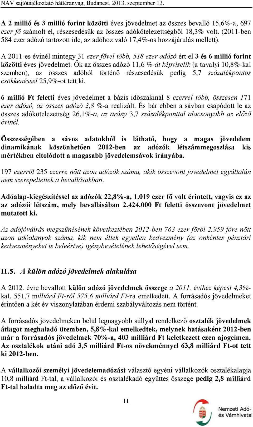 Ők az összes adózó 11,6 %-át képviselik (a tavalyi 10,8%-kal szemben), az összes adóból történő részesedésük pedig 5,7 százalékpontos csökkenéssel 25,9%-ot tett ki.