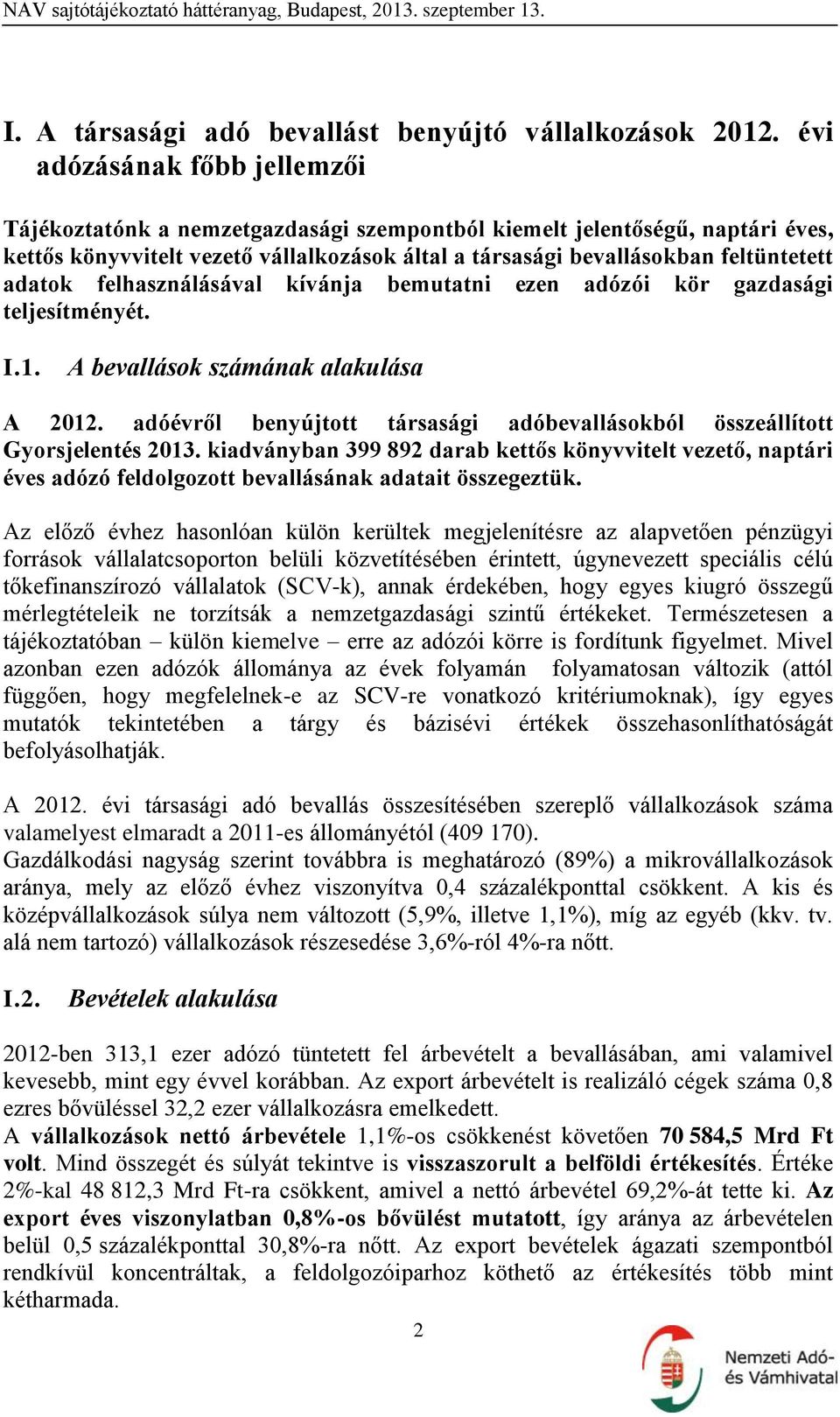 adatok felhasználásával kívánja bemutatni ezen adózói kör gazdasági teljesítményét. I.1. A bevallások számának alakulása A 2012.