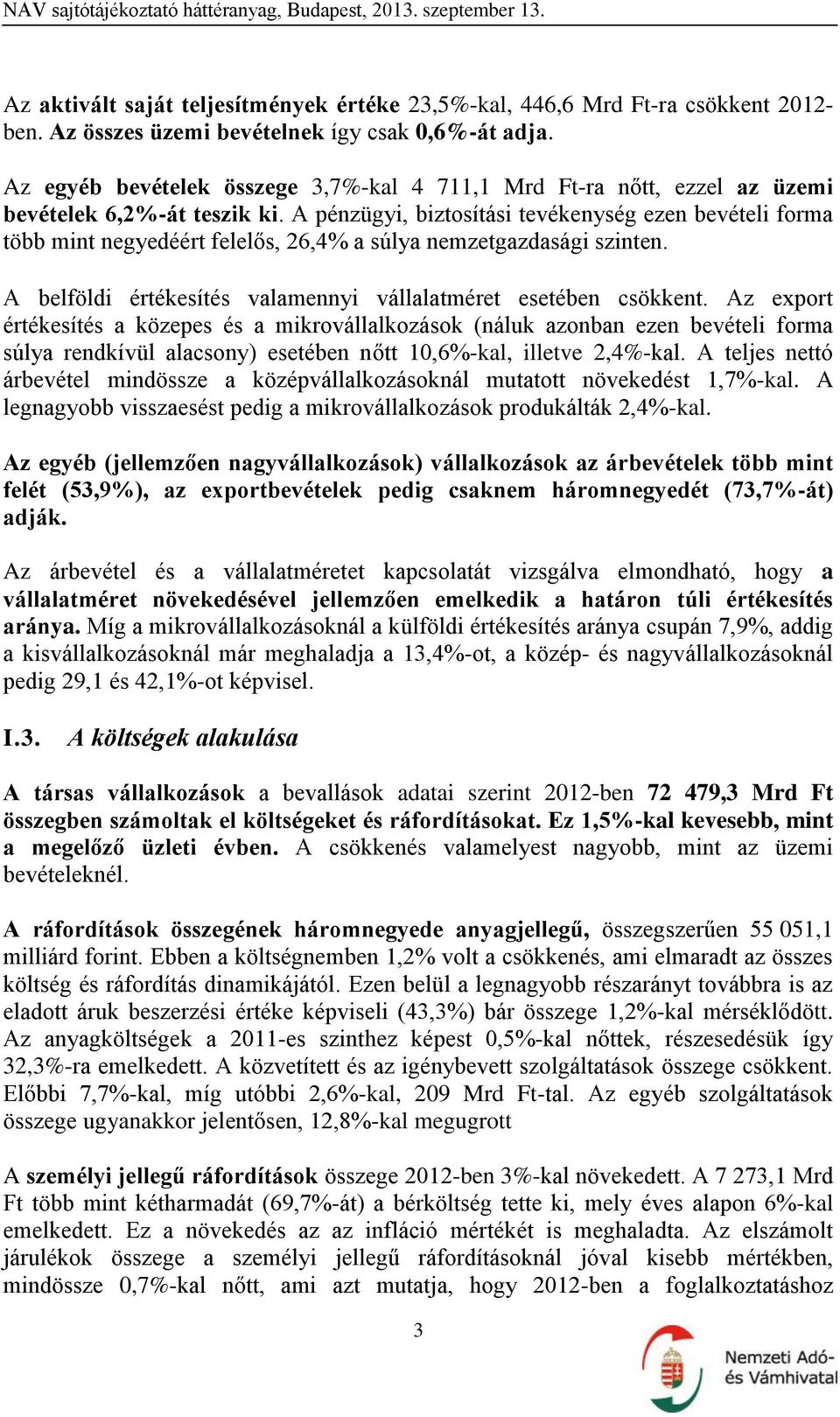 A pénzügyi, biztosítási tevékenység ezen bevételi forma több mint negyedéért felelős, 26,4% a súlya nemzetgazdasági szinten. A belföldi értékesítés valamennyi vállalatméret esetében csökkent.