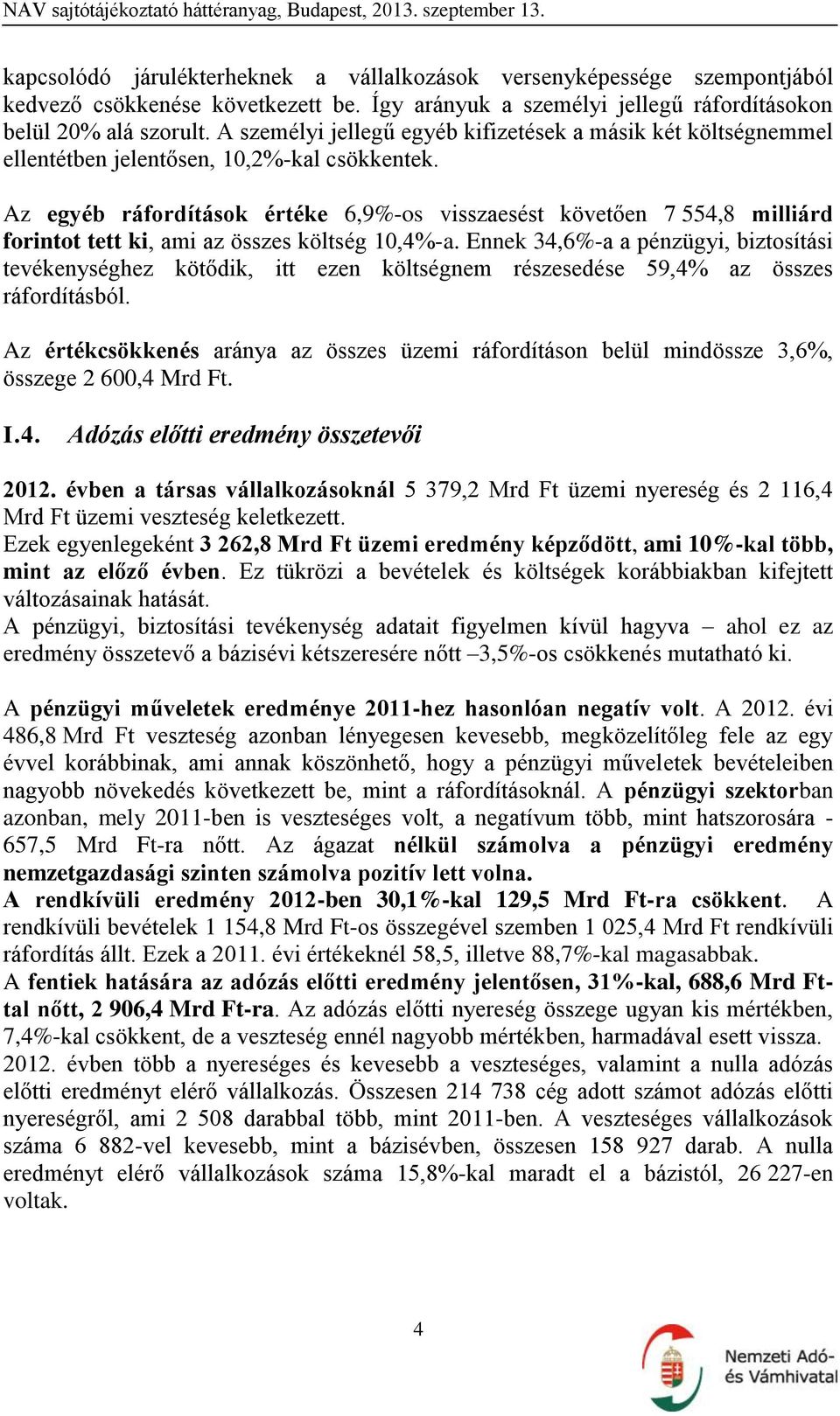 Az egyéb ráfordítások értéke 6,9%-os visszaesést követően 7 554,8 milliárd forintot tett ki, ami az összes költség 10,4%-a.