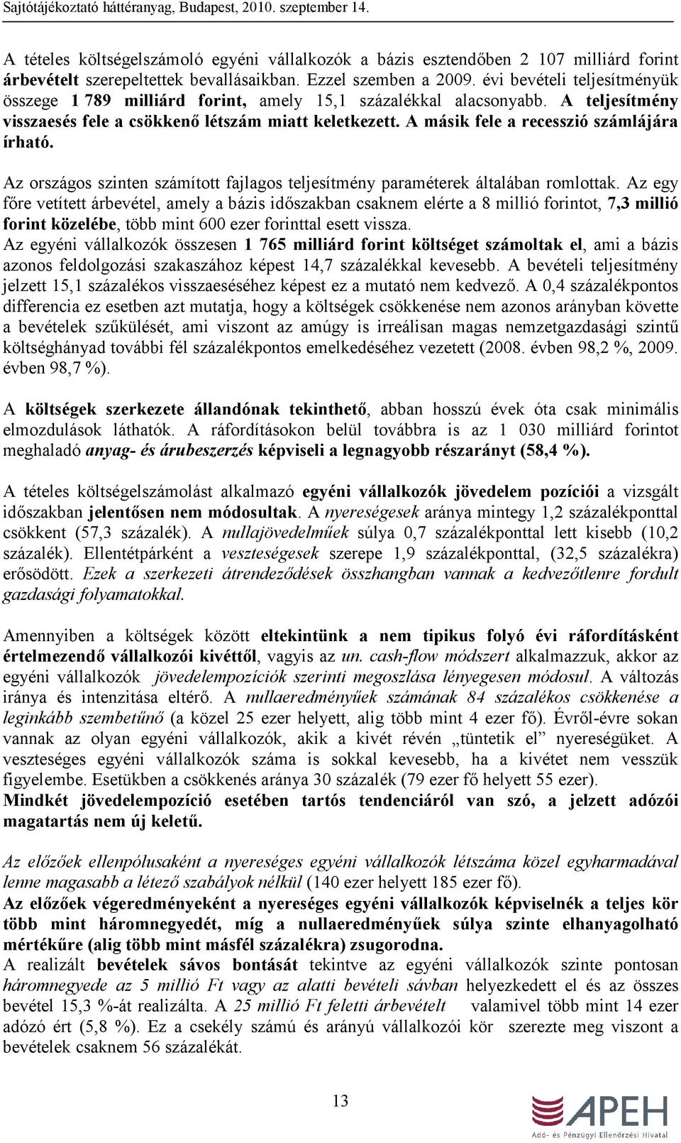 A másik fele a recesszió számlájára írható. Az országos szinten számított fajlagos teljesítmény paraméterek általában romlottak.