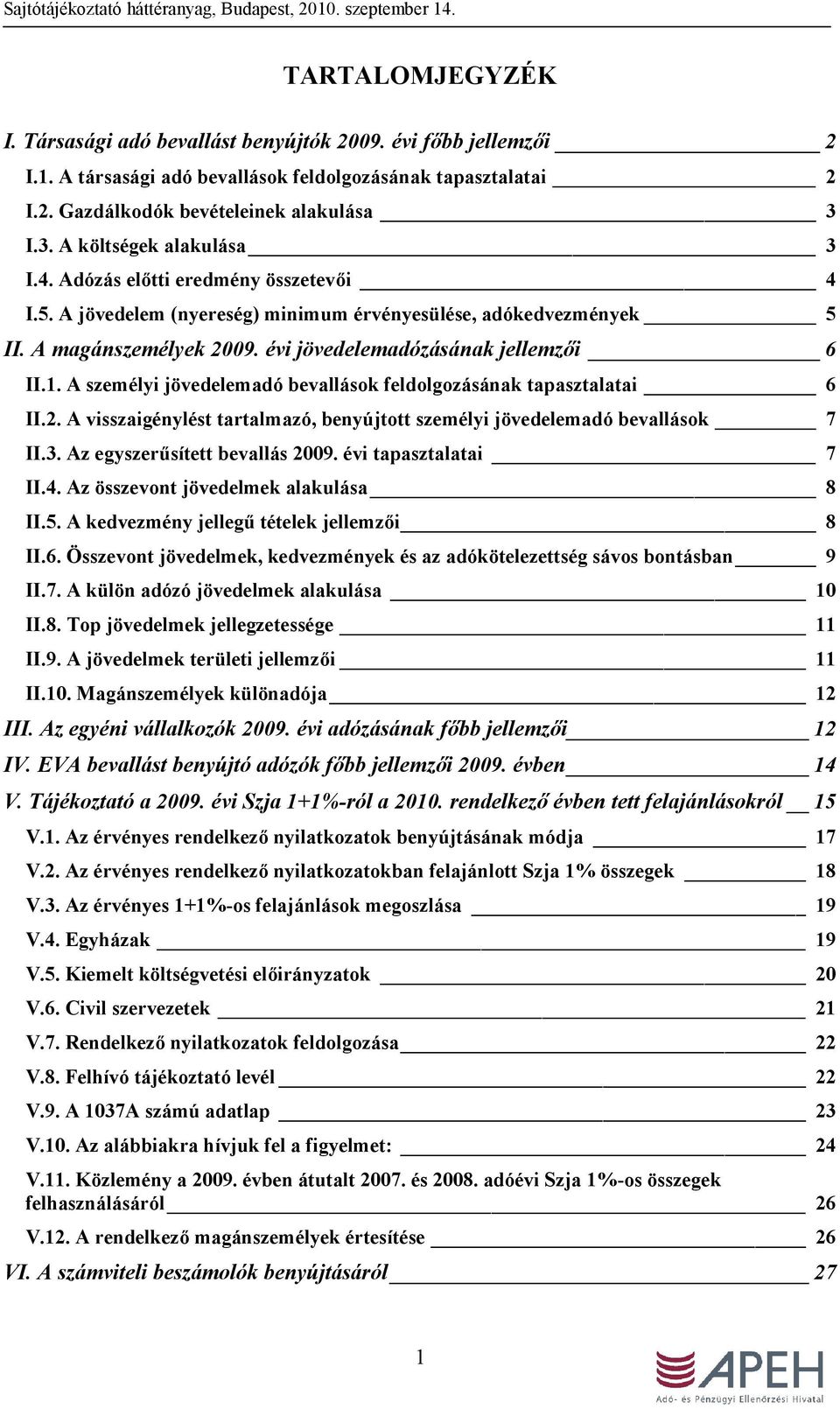 évi jövedelemadózásának jellemzői 6 II.1. A személyi jövedelemadó bevallások feldolgozásának tapasztalatai 6 II.2. A visszaigénylést tartalmazó, benyújtott személyi jövedelemadó bevallások 7 II.3.