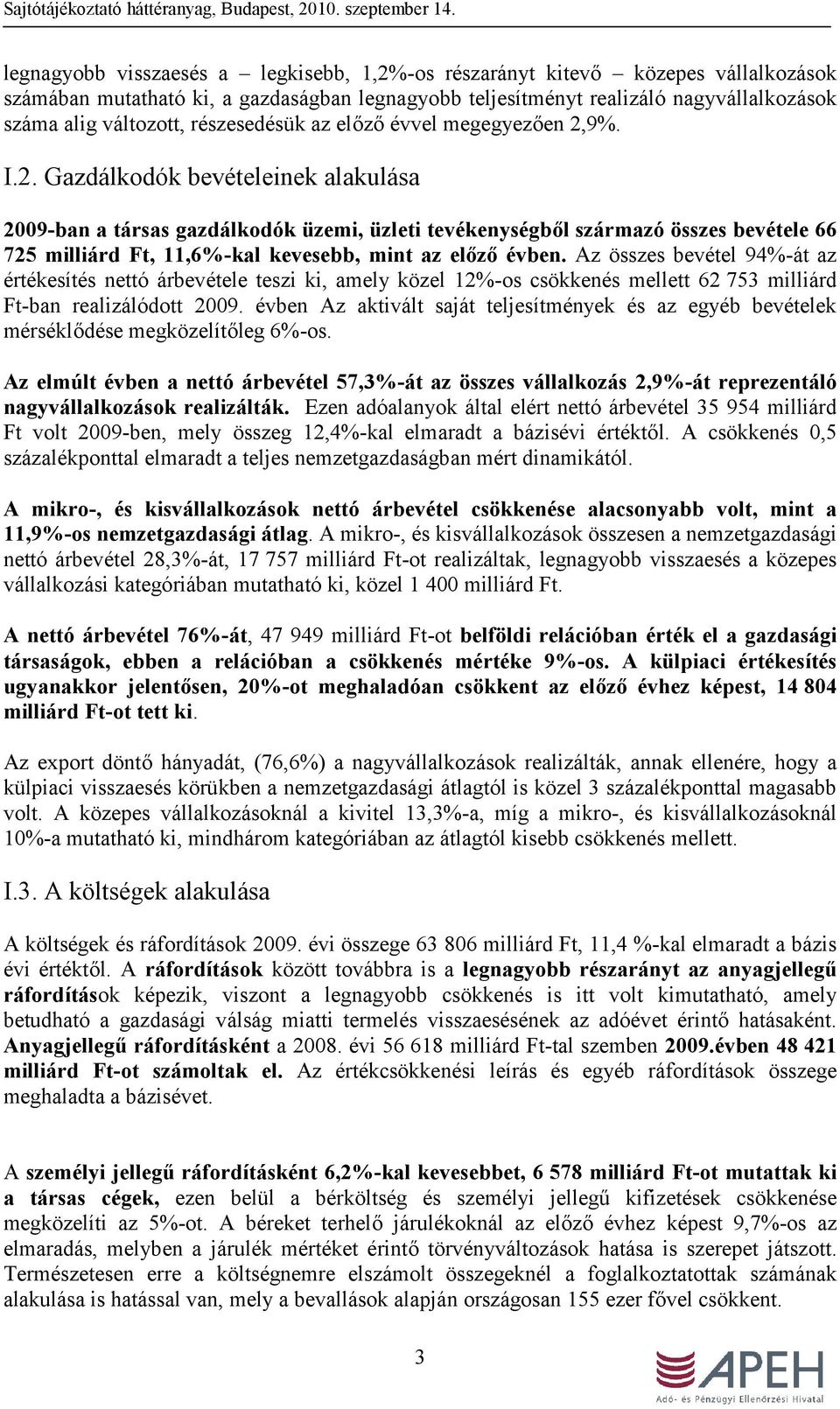 9%. I.2. Gazdálkodók bevételeinek alakulása 2009-ban a társas gazdálkodók üzemi, üzleti tevékenységből származó összes bevétele 66 725 milliárd Ft, 11,6%-kal kevesebb, mint az előző évben.