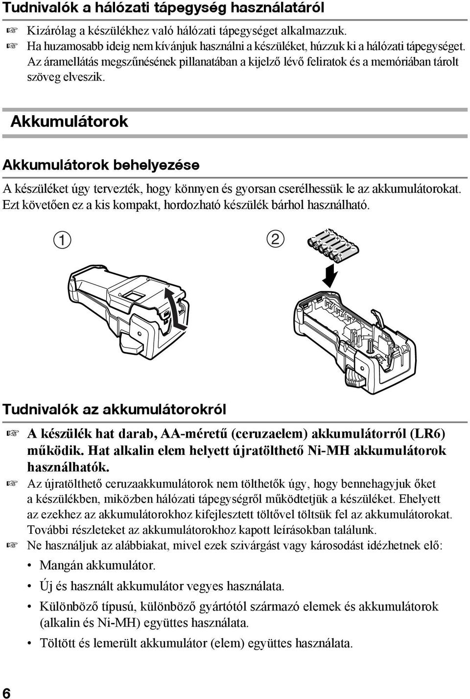 Akkumulátorok Akkumulátorok behelyezése A készüléket úgy tervezték, hogy könnyen és gyorsan cserélhessük le az akkumulátorokat. Ezt követően ez a kis kompakt, hordozható készülék bárhol használható.