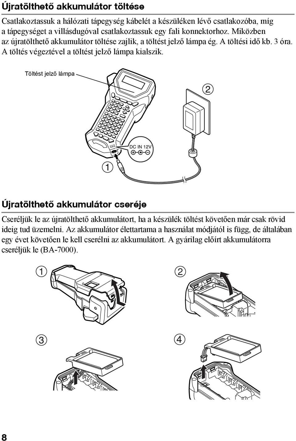 Töltést jelző lámpa Újratölthető akkumulátor cseréje Cseréljük le az újratölthető akkumulátort, ha a készülék töltést követően már csak rövid ideig tud üzemelni.