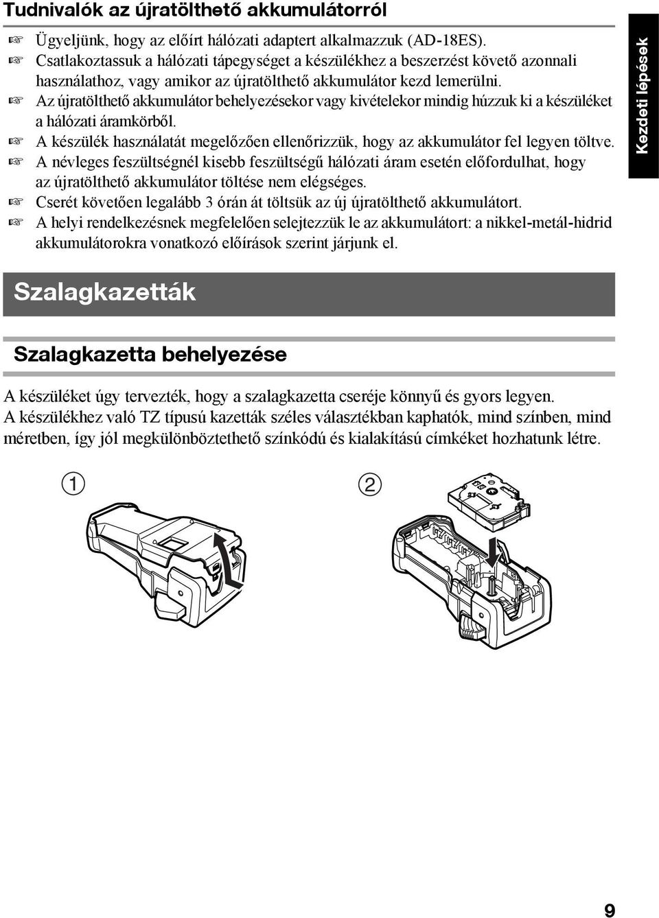 Az újratölthető akkumulátor behelyezésekor vagy kivételekor mindig húzzuk ki a készüléket a hálózati áramkörből. A készülék használatát megelőzően ellenőrizzük, hogy az akkumulátor fel legyen töltve.
