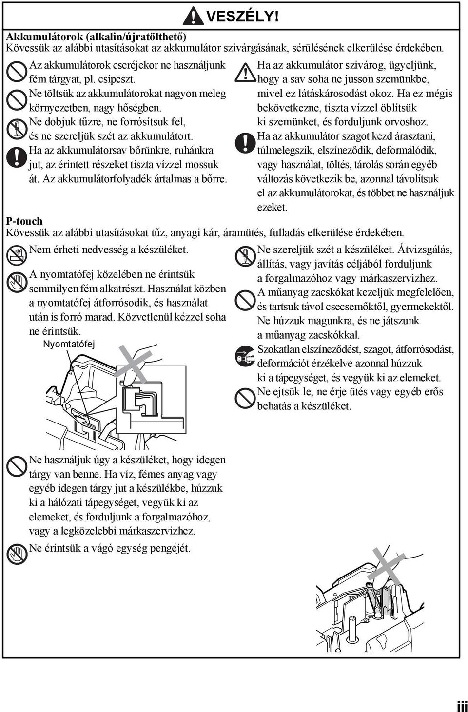 Ha az akkumulátorsav bőrünkre, ruhánkra jut, az érintett részeket tiszta vízzel mossuk át. Az akkumulátorfolyadék ártalmas a bőrre.