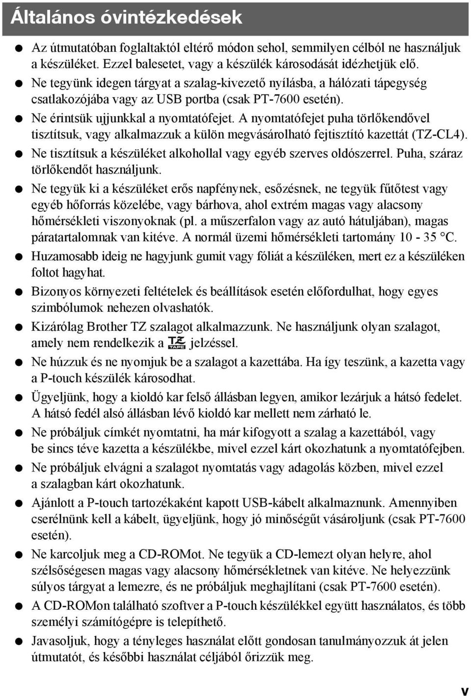 A nyomtatófejet puha törlőkendővel tisztítsuk, vagy alkalmazzuk a külön megvásárolható fejtisztító kazettát (TZ-CL4). Ne tisztítsuk a készüléket alkohollal vagy egyéb szerves oldószerrel.