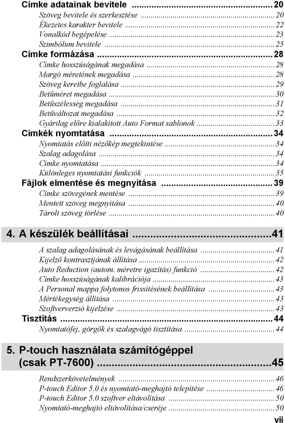 ..33 Címkék nyomtatása...34 Nyomtatás előtti nézőkép megtekintése...34 Szalag adagolása...34 Címke nyomtatása...34 Különleges nyomtatási funkciók...35 Fájlok elmentése és megnyitása.