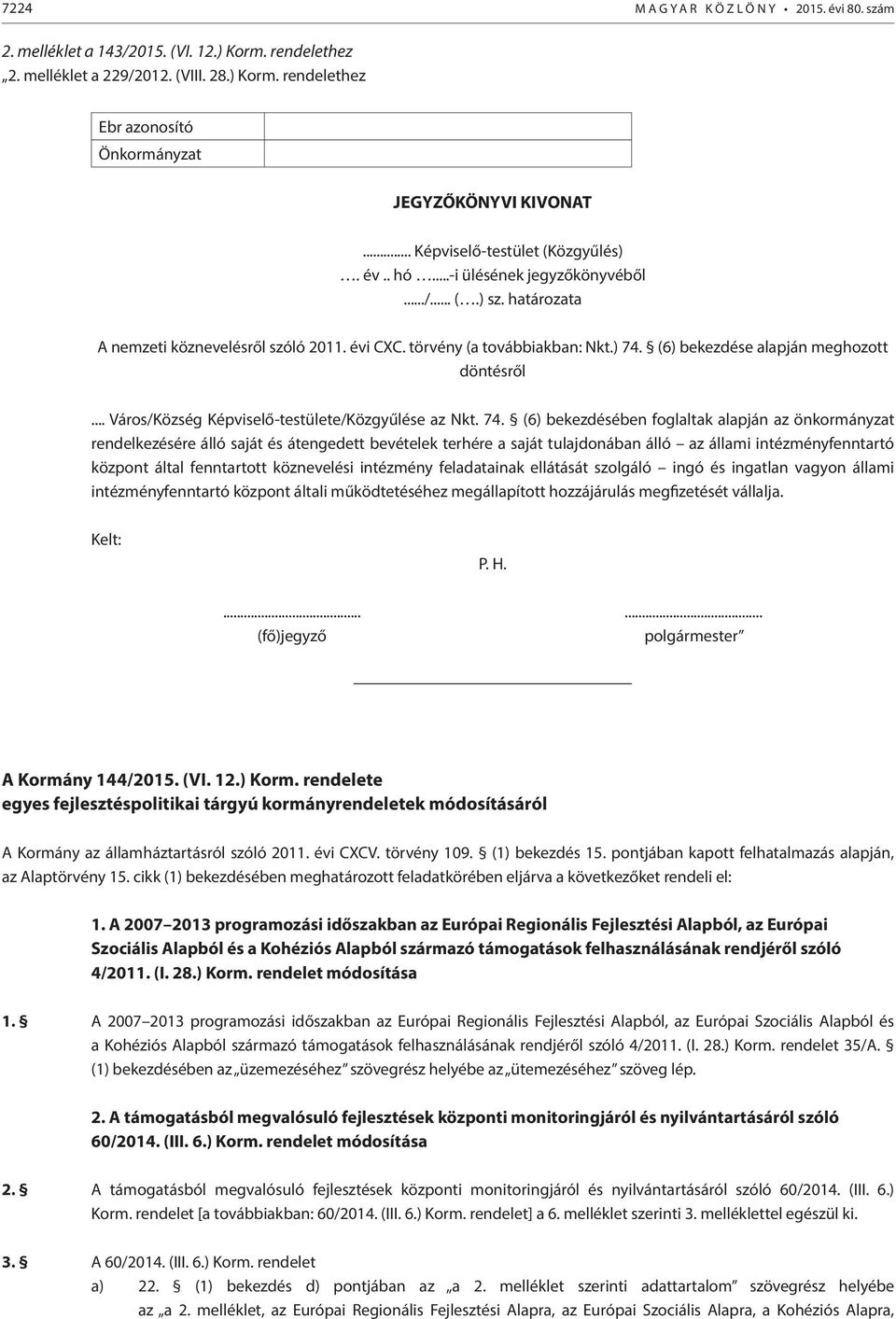 (6) bekezdése alapján meghozott döntésről... Város/Község Képviselő-testülete/Közgyűlése az Nkt. 74.