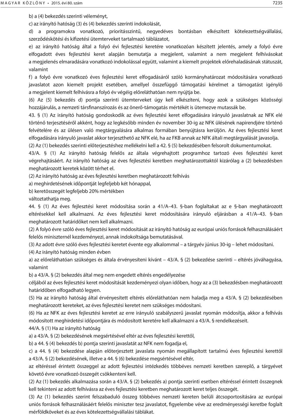 kötelezettségvállalási, szerződéskötési és kifizetési ütemterveket tartalmazó táblázatot, e) az irányító hatóság által a folyó évi fejlesztési keretére vonatkozóan készített jelentés, amely a folyó