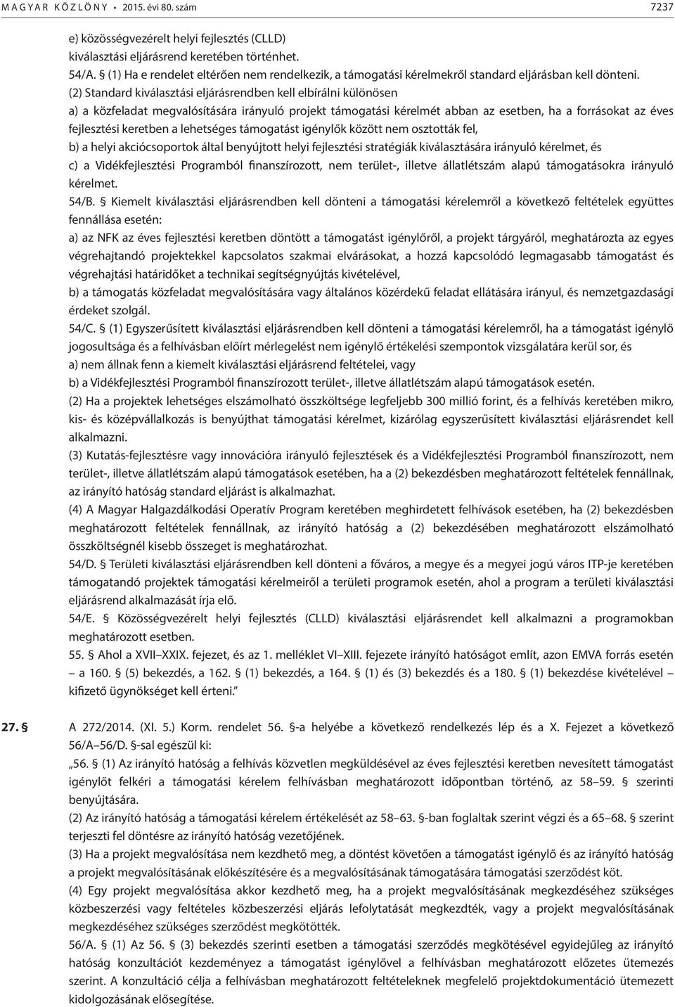 (2) Standard kiválasztási eljárásrendben kell elbírálni különösen a) a közfeladat megvalósítására irányuló projekt támogatási kérelmét abban az esetben, ha a forrásokat az éves fejlesztési keretben a