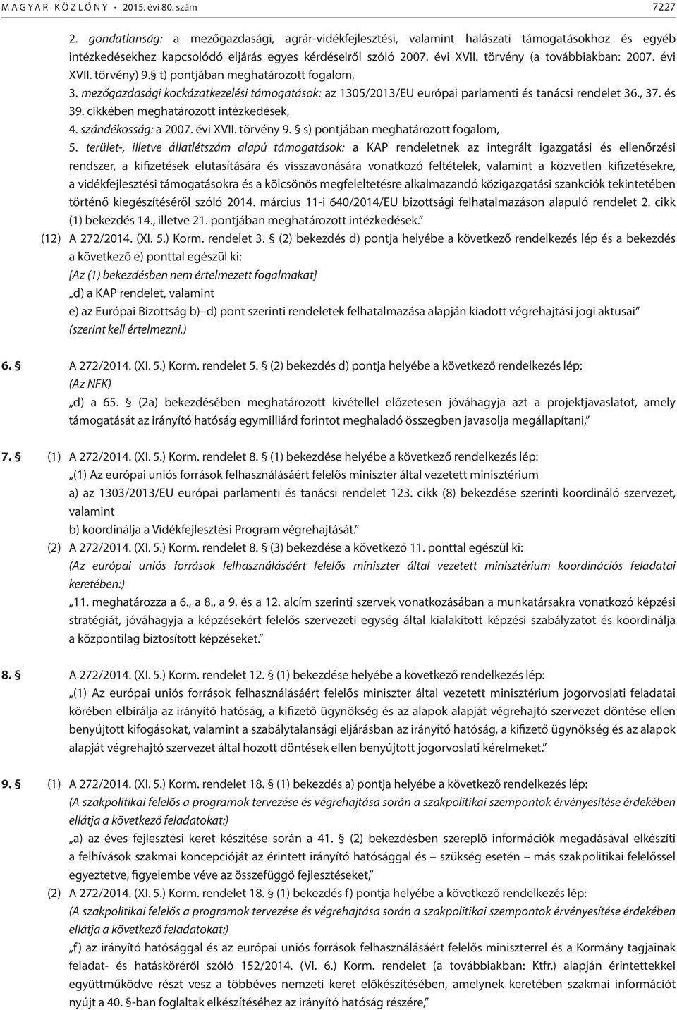 törvény (a továbbiakban: 2007. évi XVII. törvény) 9. t) pontjában meghatározott fogalom, 3. mezőgazdasági kockázatkezelési támogatások: az 1305/2013/EU európai parlamenti és tanácsi rendelet 36., 37.