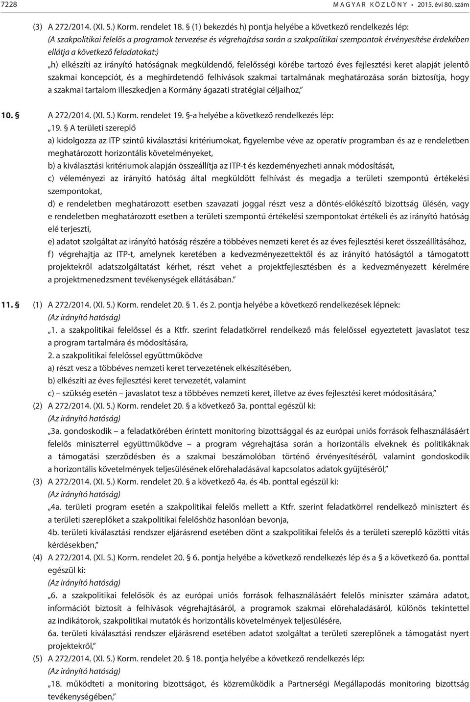 feladatokat:) h) elkészíti az irányító hatóságnak megküldendő, felelősségi körébe tartozó éves fejlesztési keret alapját jelentő szakmai koncepciót, és a meghirdetendő felhívások szakmai tartalmának