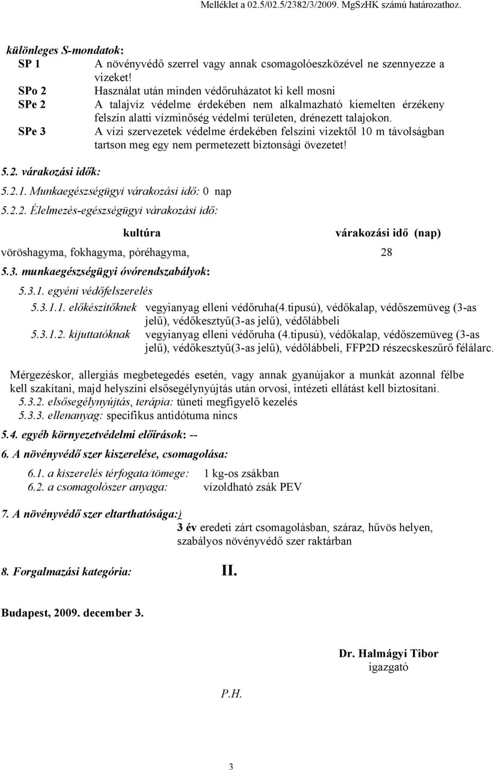 SPe 3 A vízi szervezetek védelme érdekében felszíni vizektől 10 m távolságban tartson meg egy nem permetezett biztonsági övezetet! 5.2. várakozási idők: 5.2.1. Munkaegészségügyi várakozási idő: 0 nap 5.